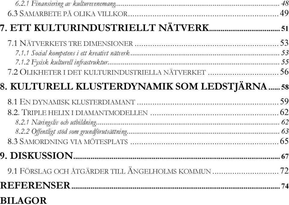 1 EN DYNAMISK KLUSTERDIAMANT... 59 8.2. TRIPLE HELIX I DIAMANTMODELLEN... 62 8.2.1 Näringsliv och utbildning... 62 8.2.2 Offentligt stöd som grundförutsättning... 63 8.