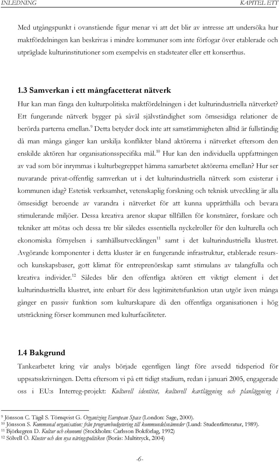 3 Samverkan i ett mångfacetterat nätverk Hur kan man fånga den kulturpolitiska maktfördelningen i det kulturindustriella nätverket?