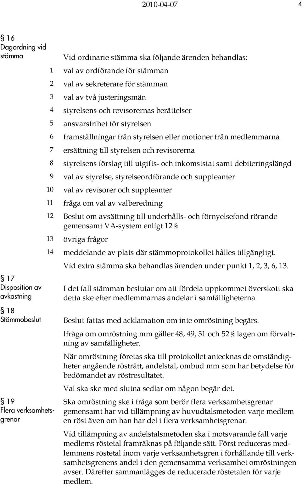 ersättning till styrelsen och revisorerna 8 styrelsens förslag till utgifts- och inkomststat samt debiteringslängd 9 val av styrelse, styrelseordförande och suppleanter 10 val av revisorer och