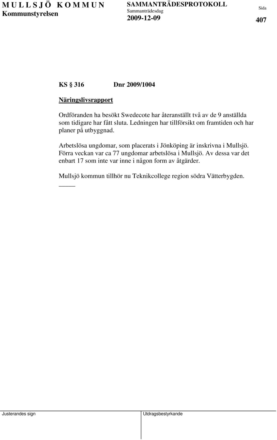 Arbetslösa ungdomar, som placerats i Jönköping är inskrivna i Mullsjö.