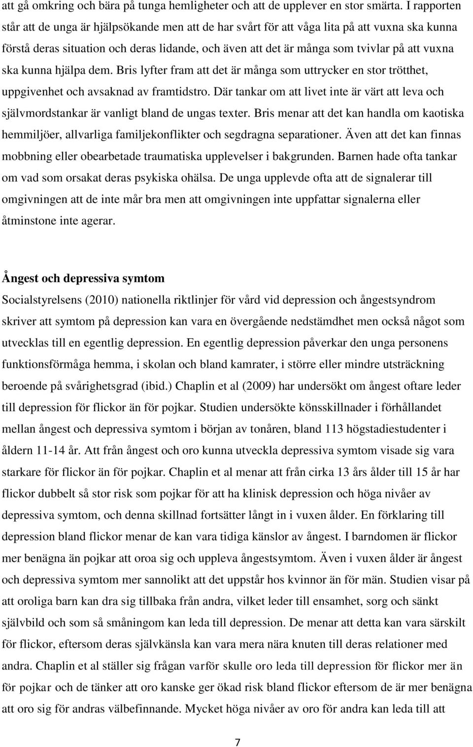 ska kunna hjälpa dem. Bris lyfter fram att det är många som uttrycker en stor trötthet, uppgivenhet och avsaknad av framtidstro.