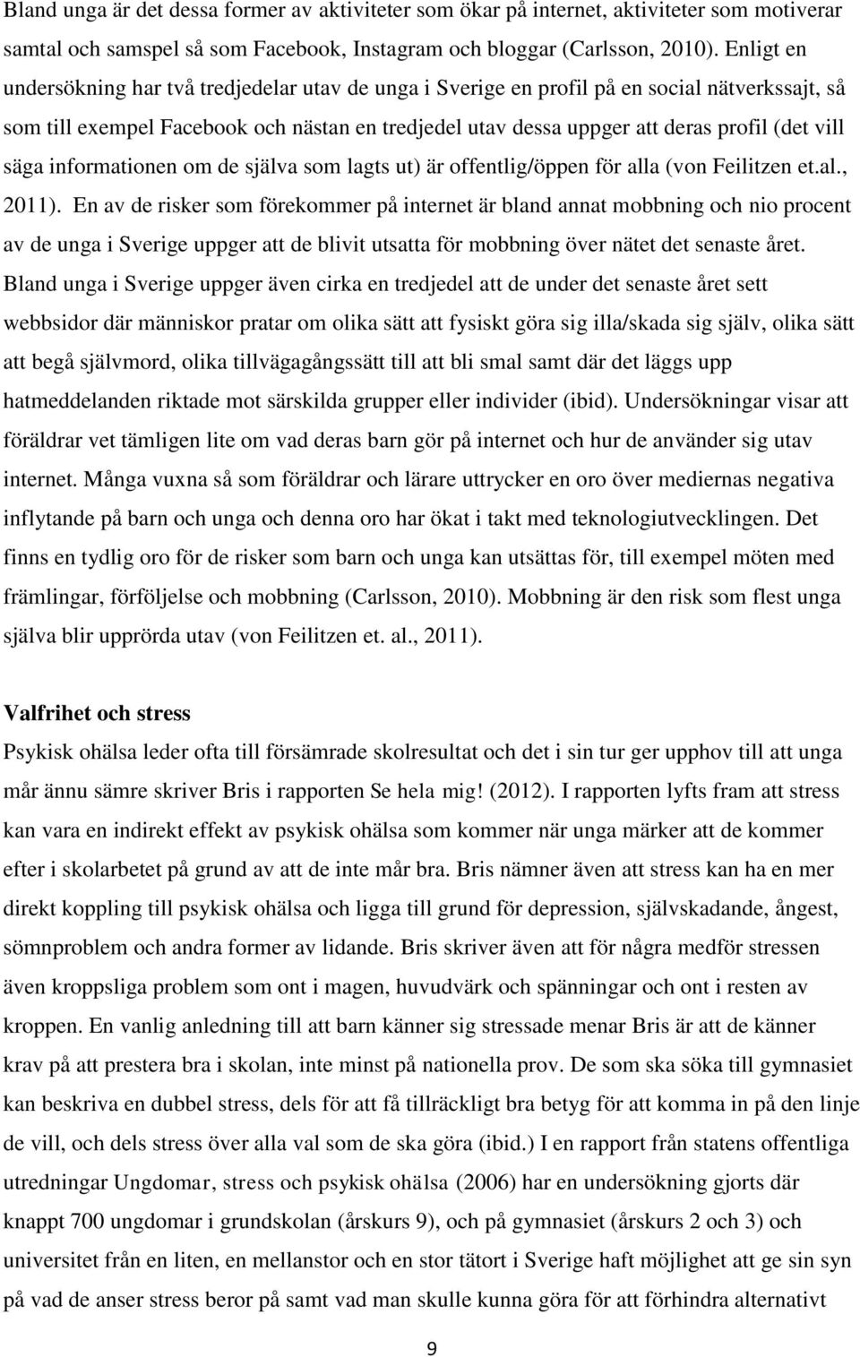 vill säga informationen om de själva som lagts ut) är offentlig/öppen för alla (von Feilitzen et.al., 2011).