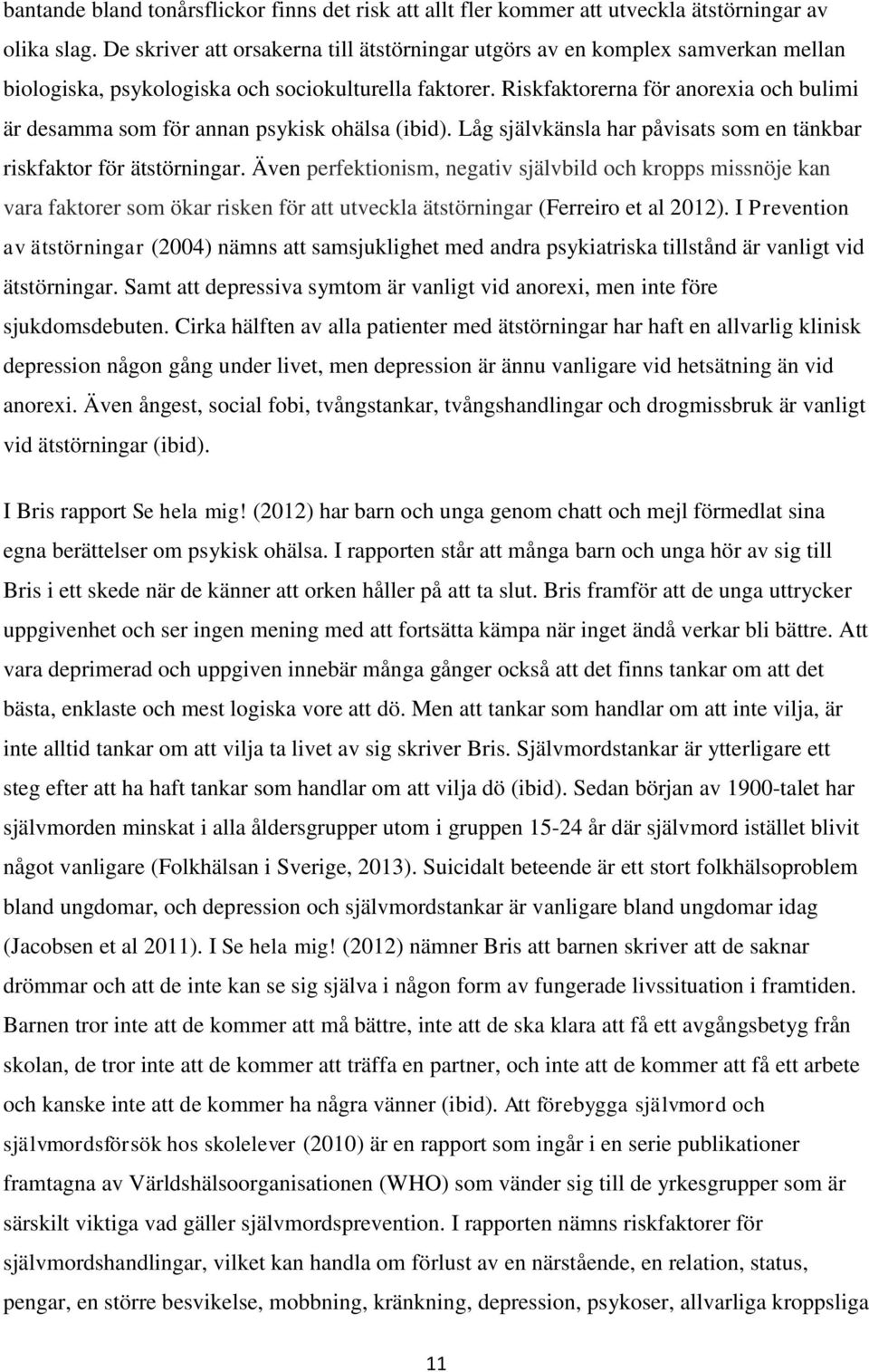 Riskfaktorerna för anorexia och bulimi är desamma som för annan psykisk ohälsa (ibid). Låg självkänsla har påvisats som en tänkbar riskfaktor för ätstörningar.