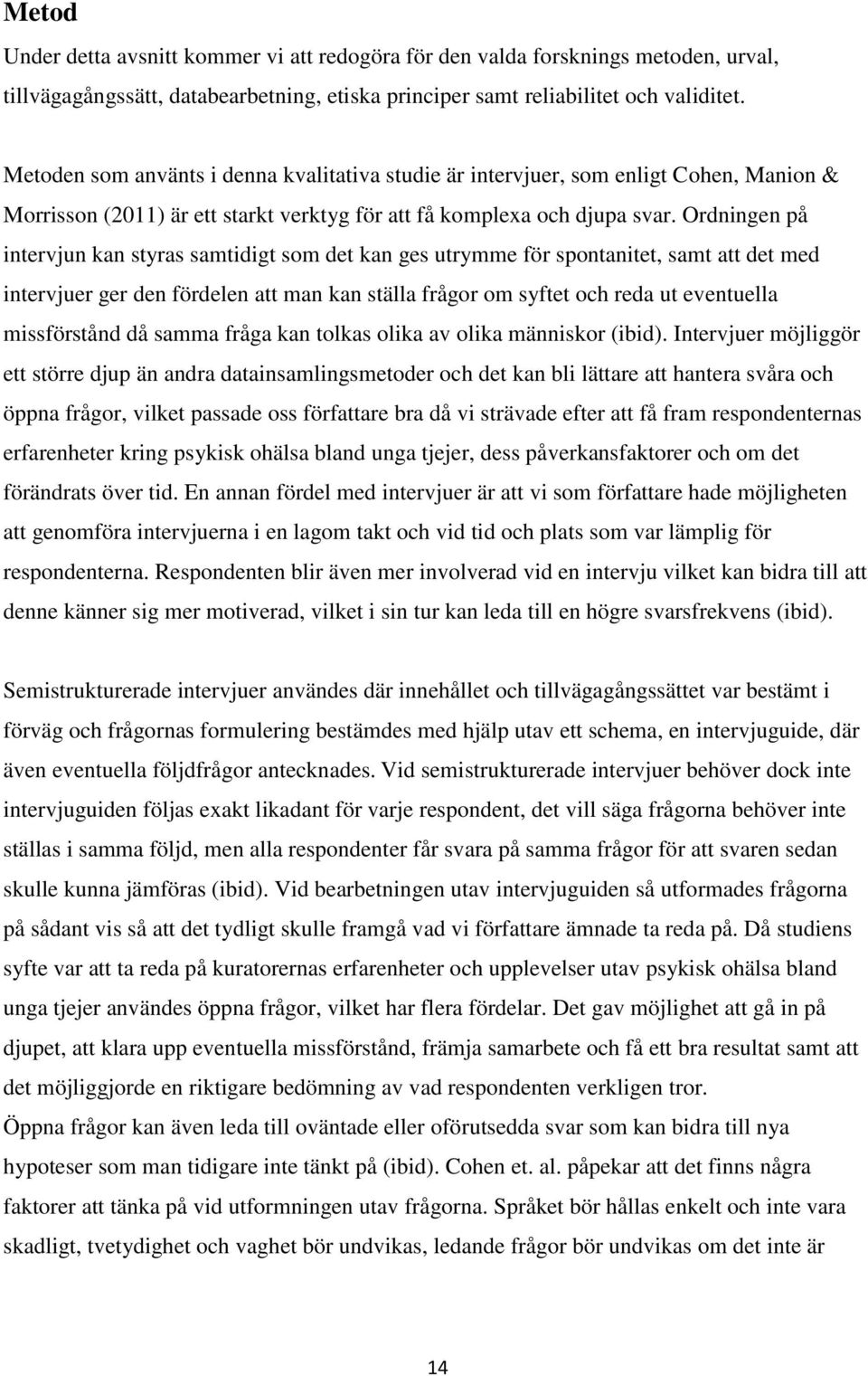 Ordningen på intervjun kan styras samtidigt som det kan ges utrymme för spontanitet, samt att det med intervjuer ger den fördelen att man kan ställa frågor om syftet och reda ut eventuella