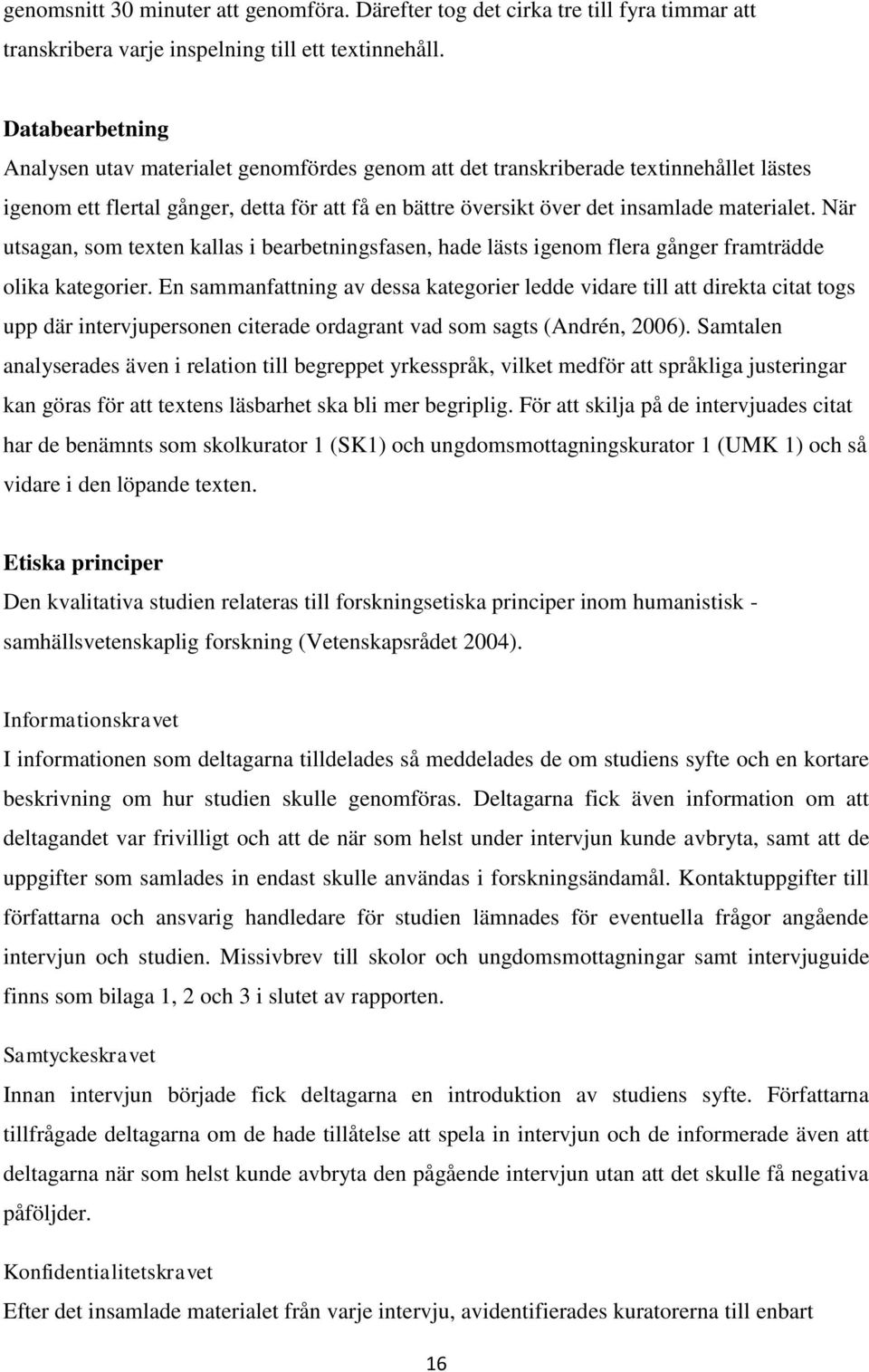 När utsagan, som texten kallas i bearbetningsfasen, hade lästs igenom flera gånger framträdde olika kategorier.