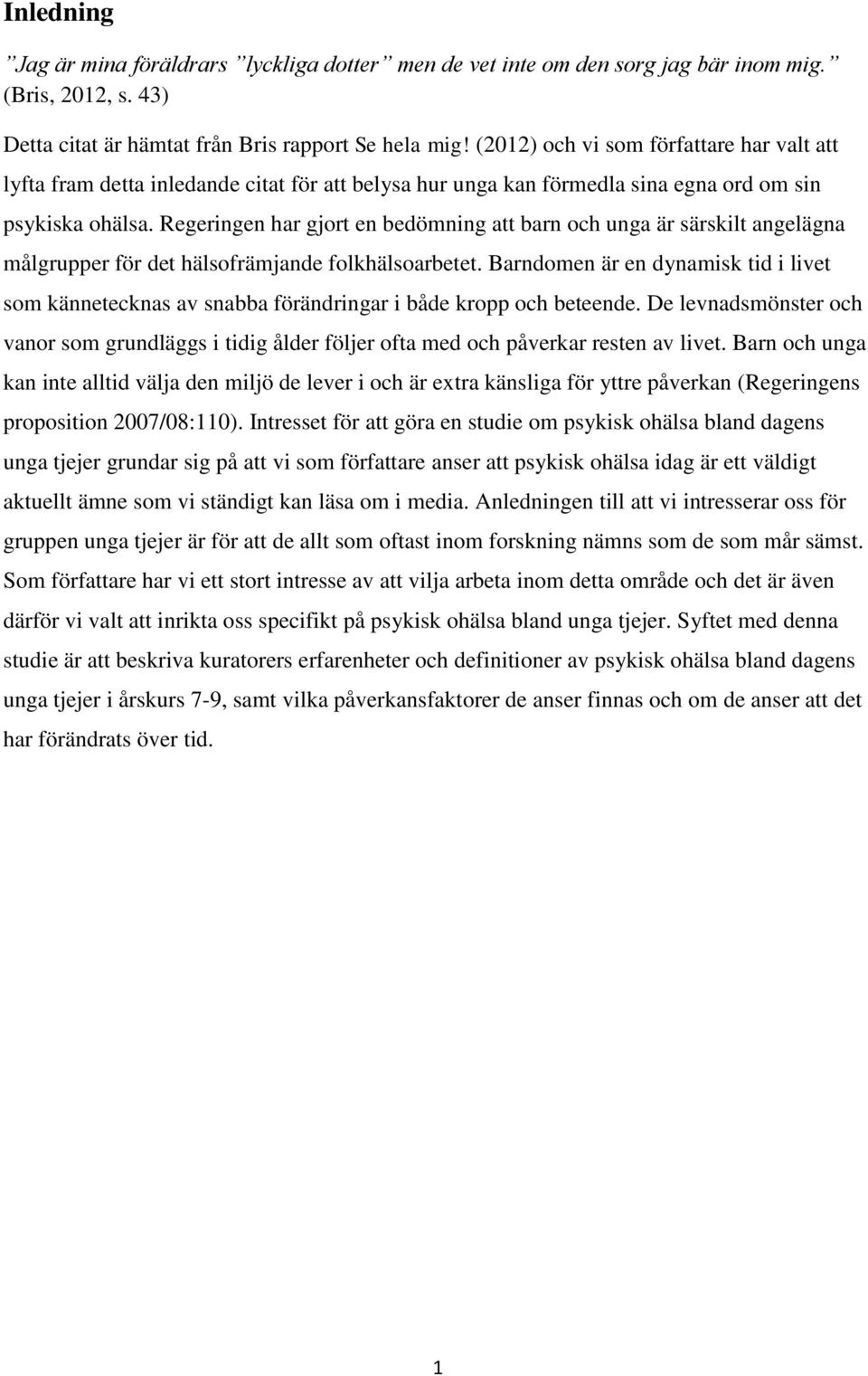 Regeringen har gjort en bedömning att barn och unga är särskilt angelägna målgrupper för det hälsofrämjande folkhälsoarbetet.