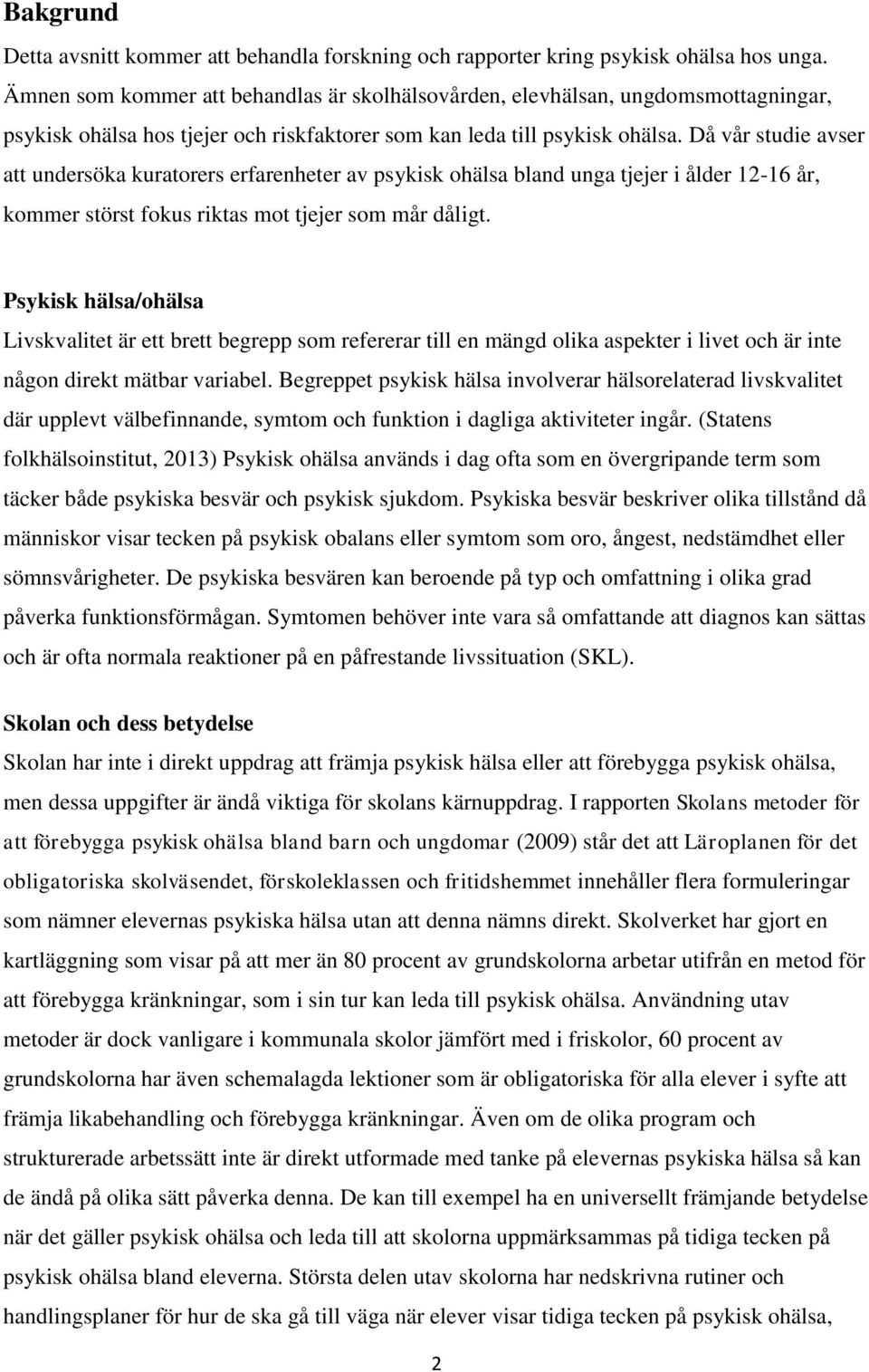 Då vår studie avser att undersöka kuratorers erfarenheter av psykisk ohälsa bland unga tjejer i ålder 12-16 år, kommer störst fokus riktas mot tjejer som mår dåligt.