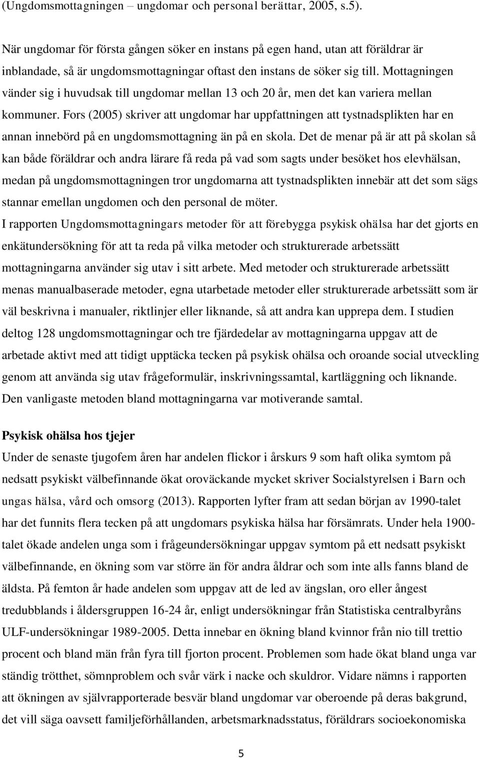 Mottagningen vänder sig i huvudsak till ungdomar mellan 13 och 20 år, men det kan variera mellan kommuner.