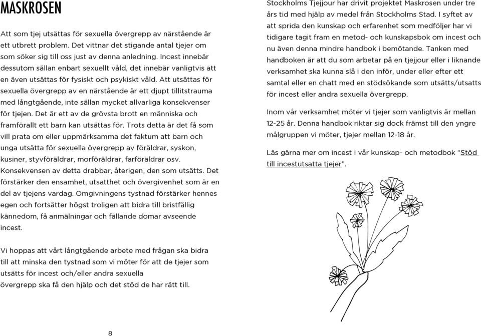 Att utsättas för sexuella övergrepp av en närstående är ett djupt tillitstrauma med långtgående, inte sällan mycket allvarliga konsekvenser för tjejen.