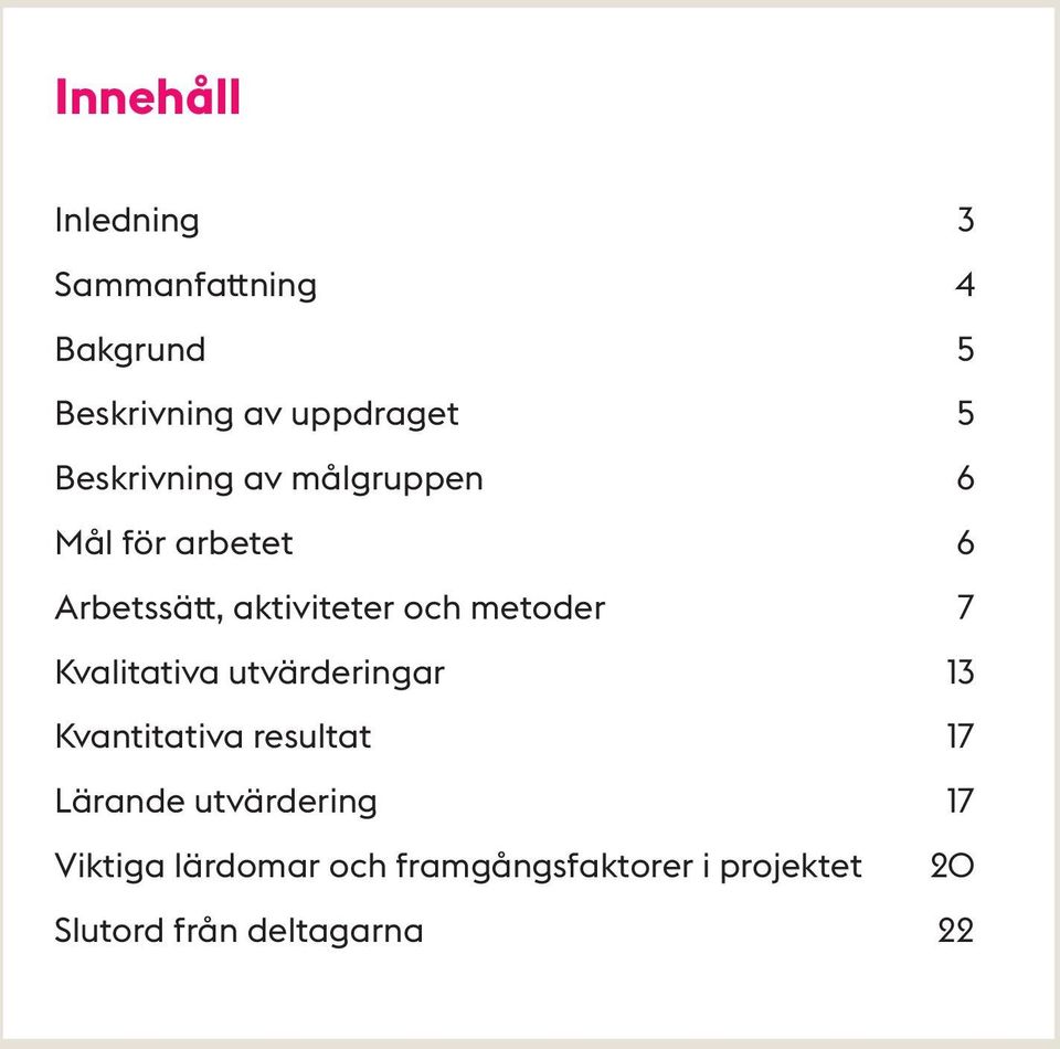 metoder 7 Kvalitativa utvärderingar 13 Kvantitativa resultat 17 Lärande