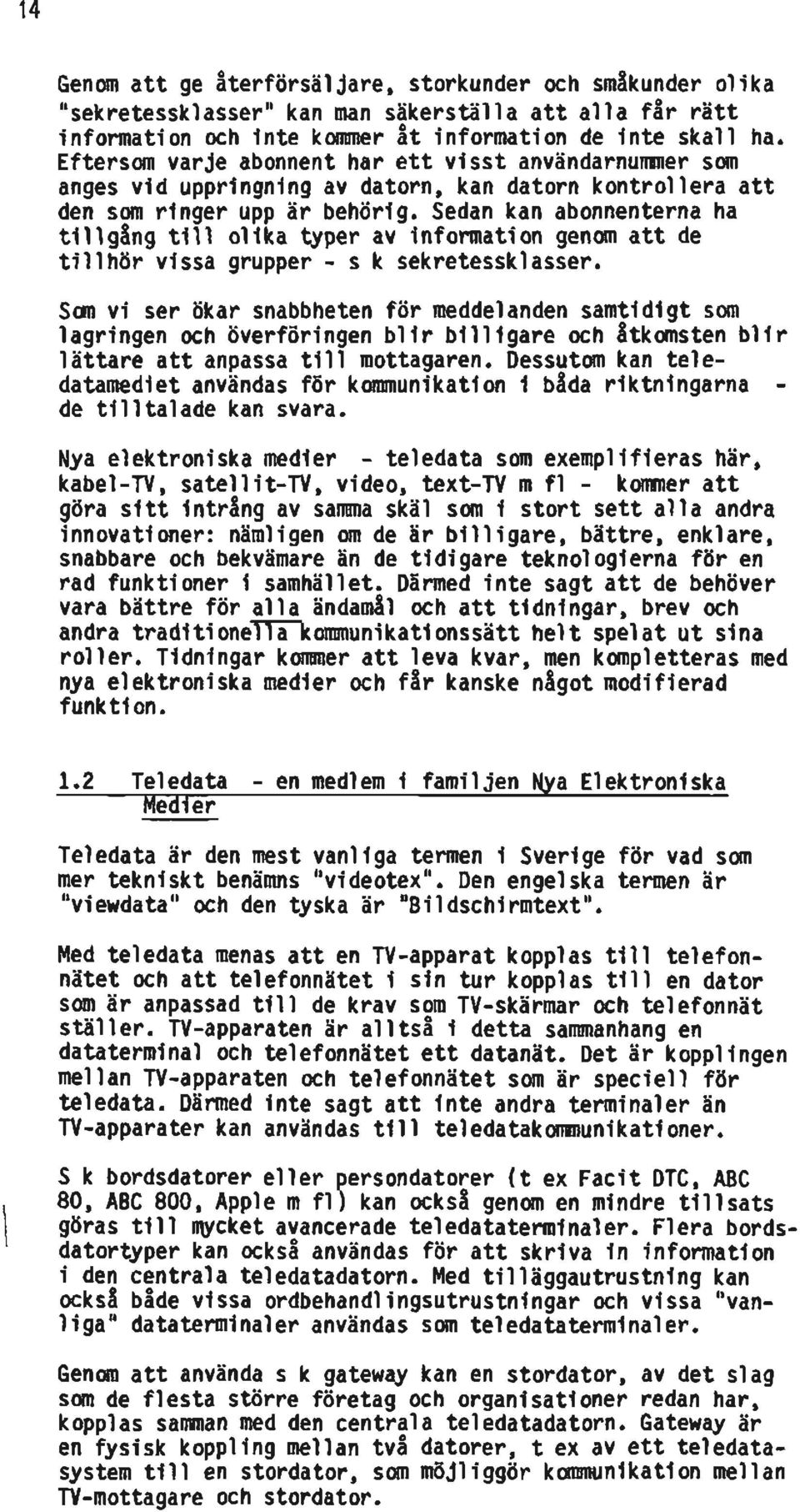 Sedan kan abnnenterna ha tillgång till lika typer av infrmatin genm att de tillhör vissa grupper - s k sekretessklasser.