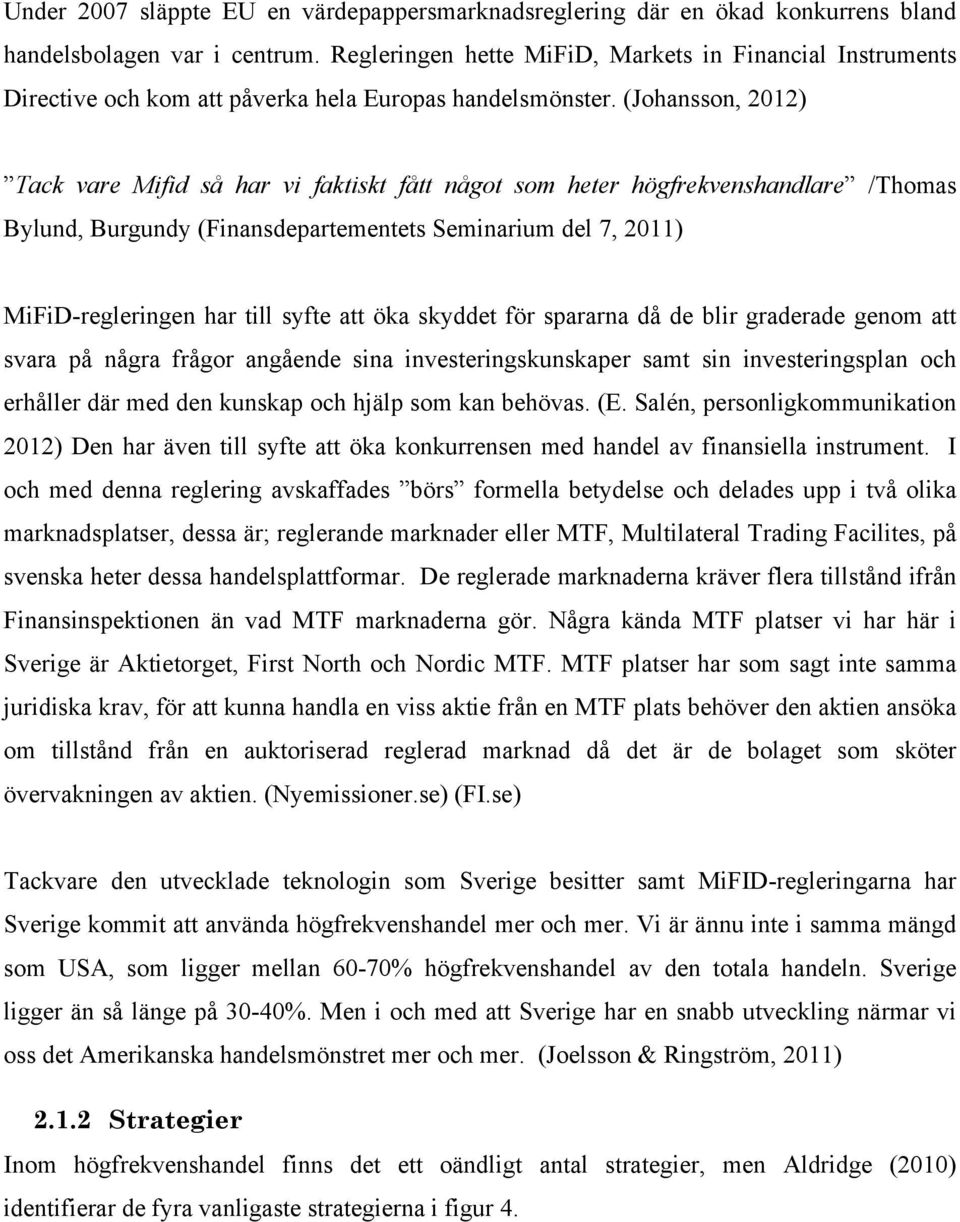 (Johansson, 2012) Tack vare Mifid så har vi faktiskt fått något som heter högfrekvenshandlare /Thomas Bylund, Burgundy (Finansdepartementets Seminarium del 7, 2011) MiFiD-regleringen har till syfte