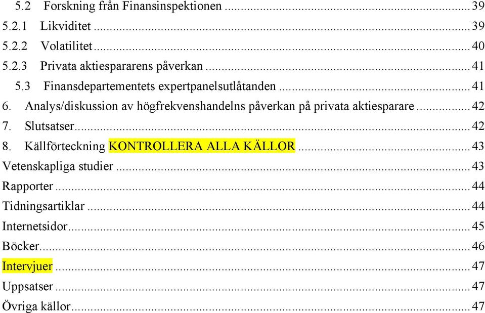 Analys/diskussion av högfrekvenshandelns påverkan på privata aktiesparare...42 7. Slutsatser...42 8.