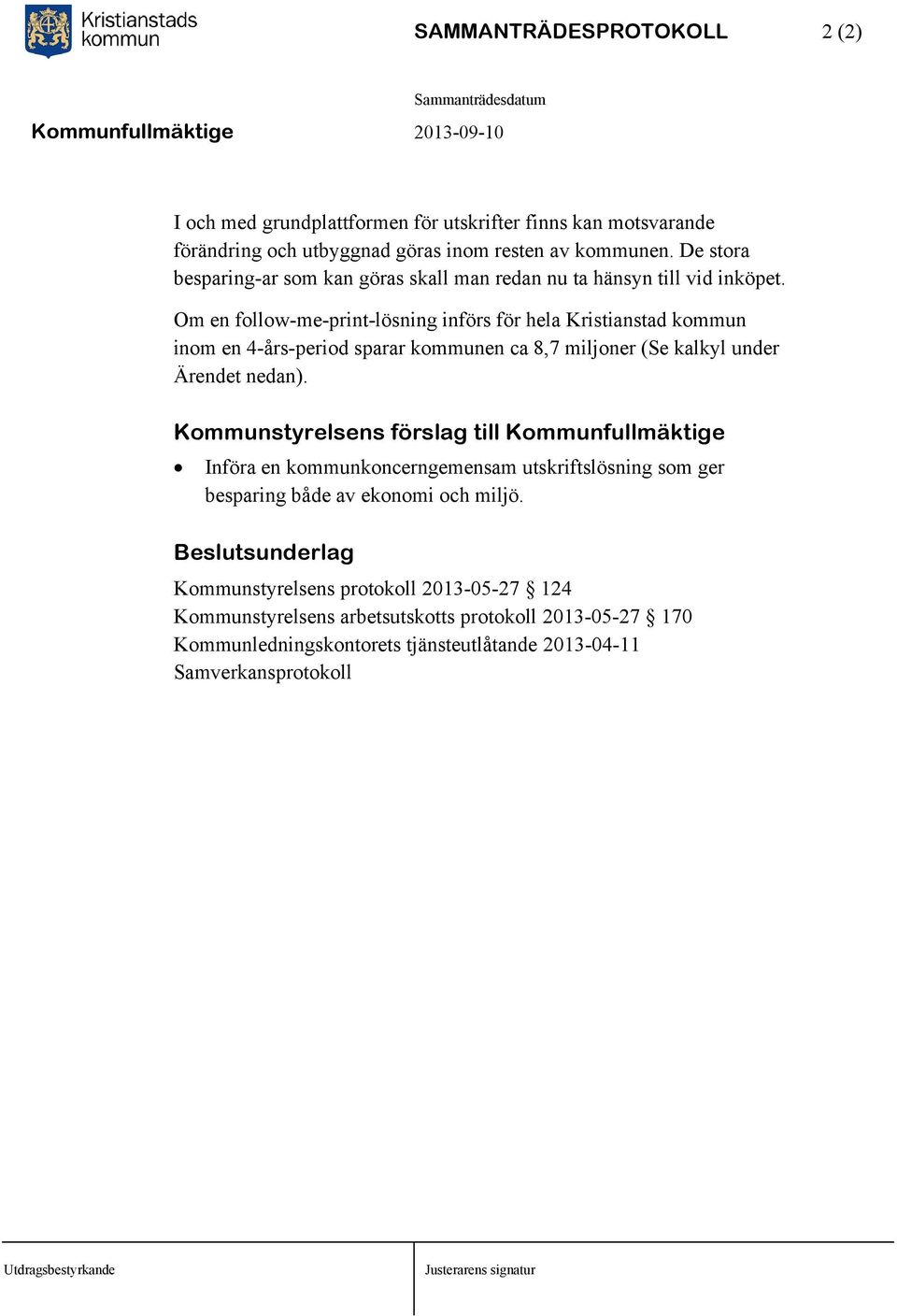 Om en follow-me-print-lösning införs för hela Kristianstad kommun inom en 4-års-period sparar kommunen ca 8,7 miljoner (Se kalkyl under Ärendet nedan).