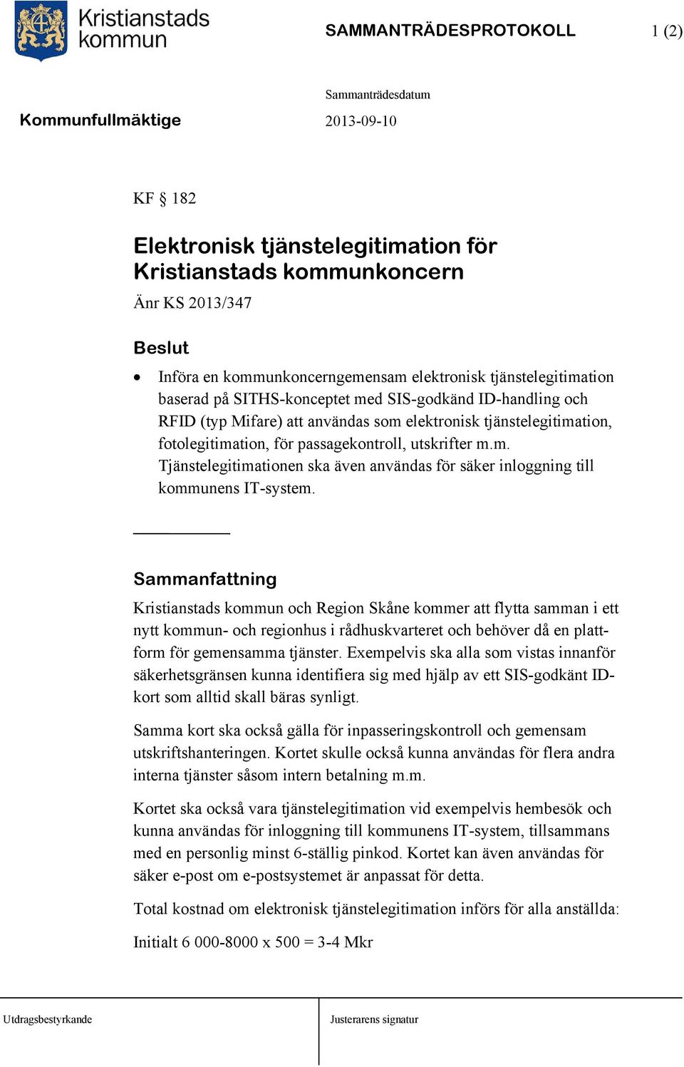 Kristianstads kommun och Region Skåne kommer att flytta samman i ett nytt kommun- och regionhus i rådhuskvarteret och behöver då en plattform för gemensamma tjänster.