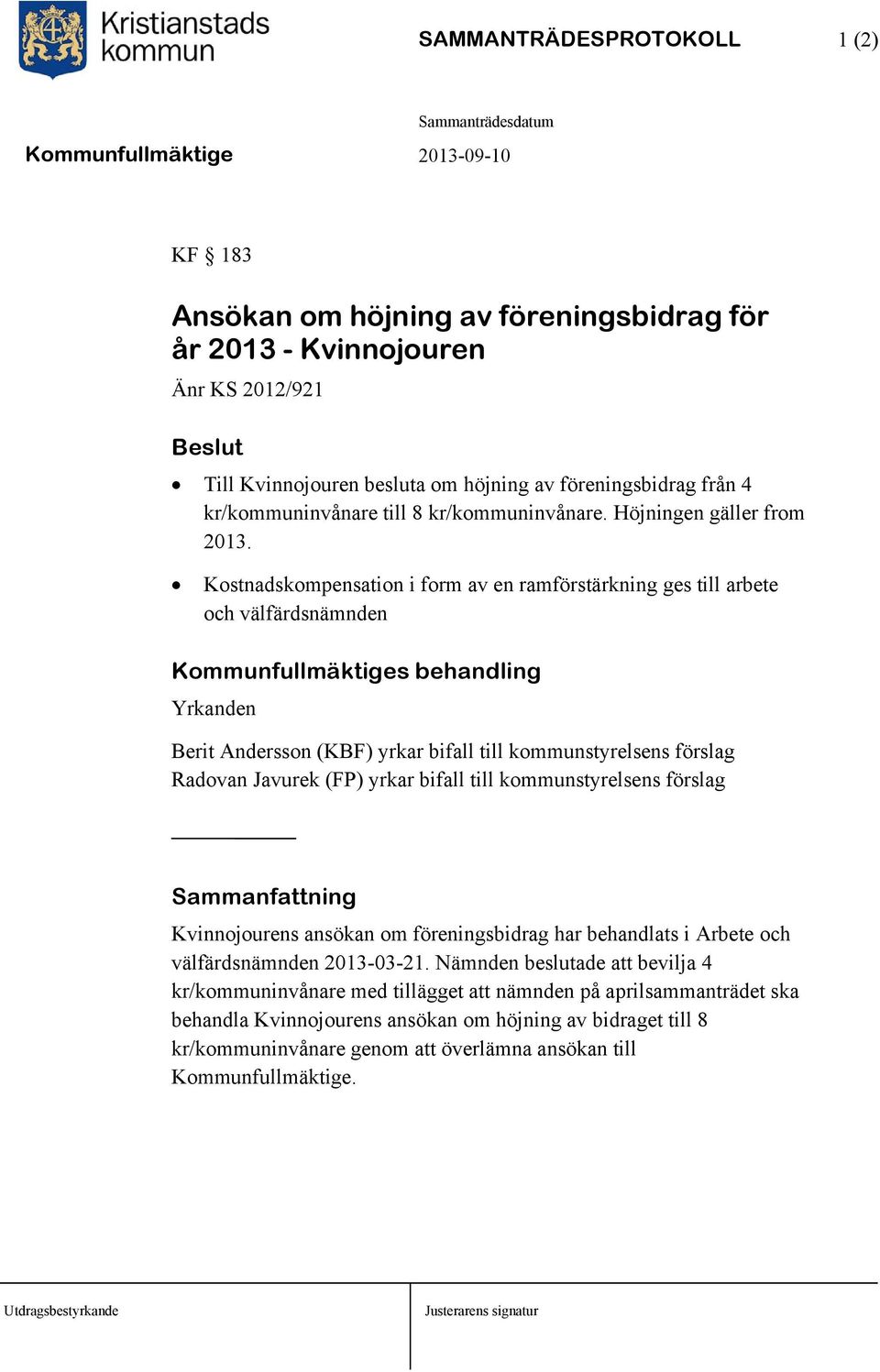 Kostnadskompensation i form av en ramförstärkning ges till arbete och välfärdsnämnden Kommunfullmäktiges behandling Yrkanden Berit Andersson (KBF) yrkar bifall till kommunstyrelsens förslag Radovan