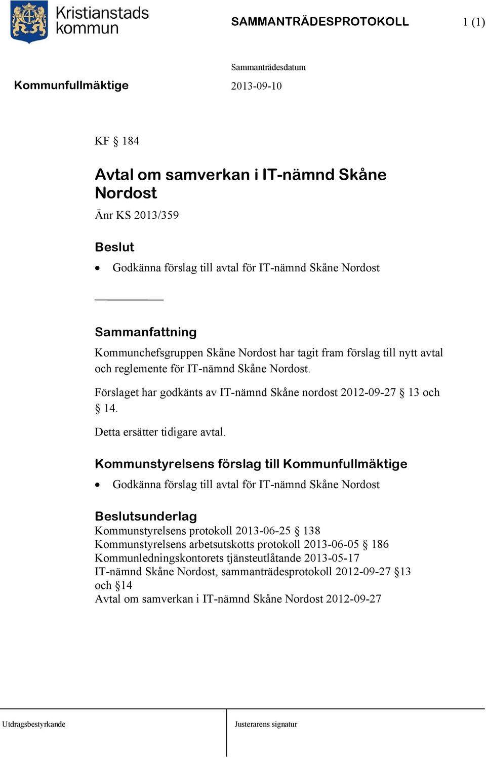 Kommunstyrelsens förslag till Kommunfullmäktige Godkänna förslag till avtal för IT-nämnd Skåne Nordost Kommunstyrelsens protokoll 2013-06-25 138 Kommunstyrelsens arbetsutskotts
