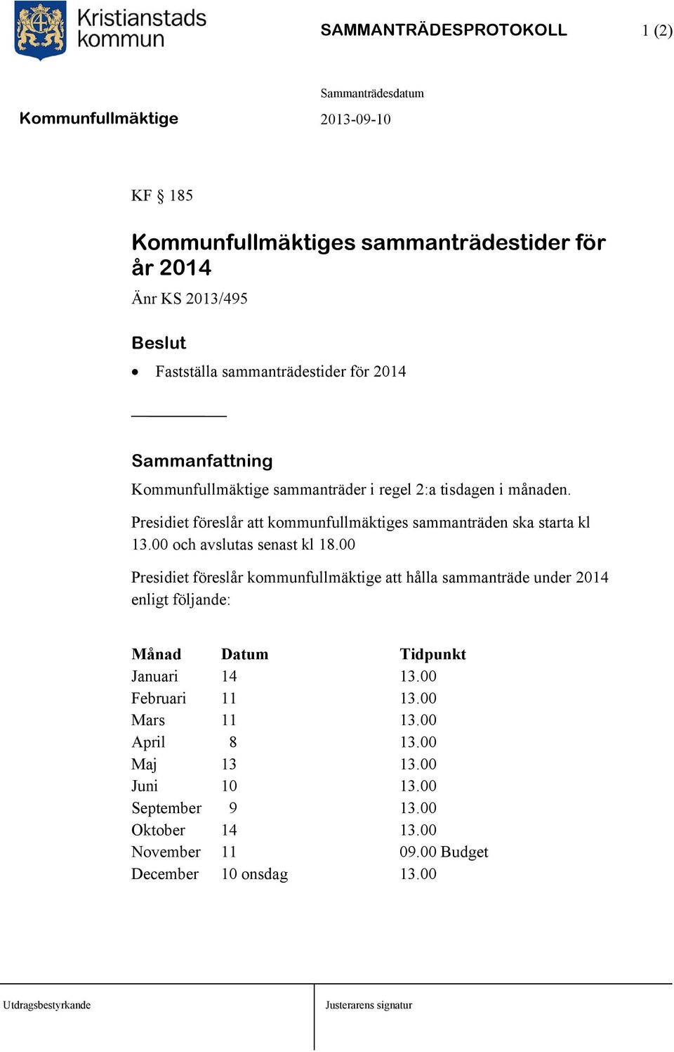 00 och avslutas senast kl 18.