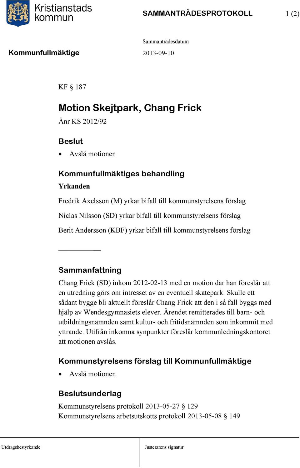 utredning görs om intresset av en eventuell skatepark. Skulle ett sådant bygge bli aktuellt föreslår Chang Frick att den i så fall byggs med hjälp av Wendesgymnasiets elever.