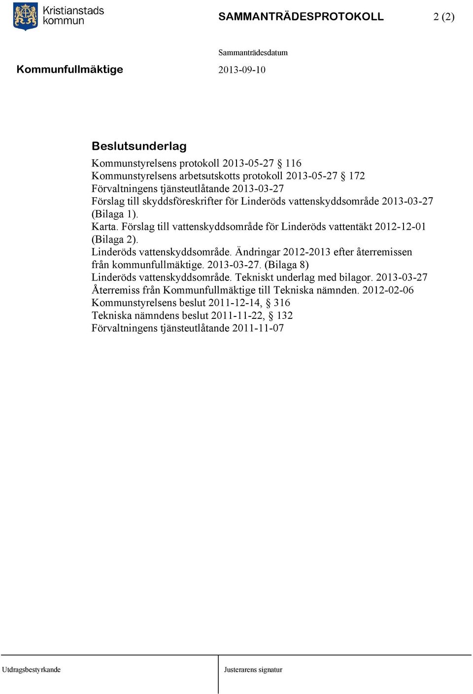 Linderöds vattenskyddsområde. Ändringar 2012-2013 efter återremissen från kommunfullmäktige. 2013-03-27. (Bilaga 8) Linderöds vattenskyddsområde. Tekniskt underlag med bilagor.