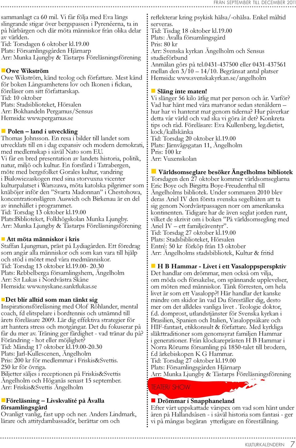 Mest känd för boken Långsamhetens lov och Ikonen i fickan, föreläser om sitt författarskap. Tid: 10 oktober Plats: Stadsiblioteket, Hörsalen Arr: Bokhandeln Pergamus/Sensus Hemsida: www.pergamus.