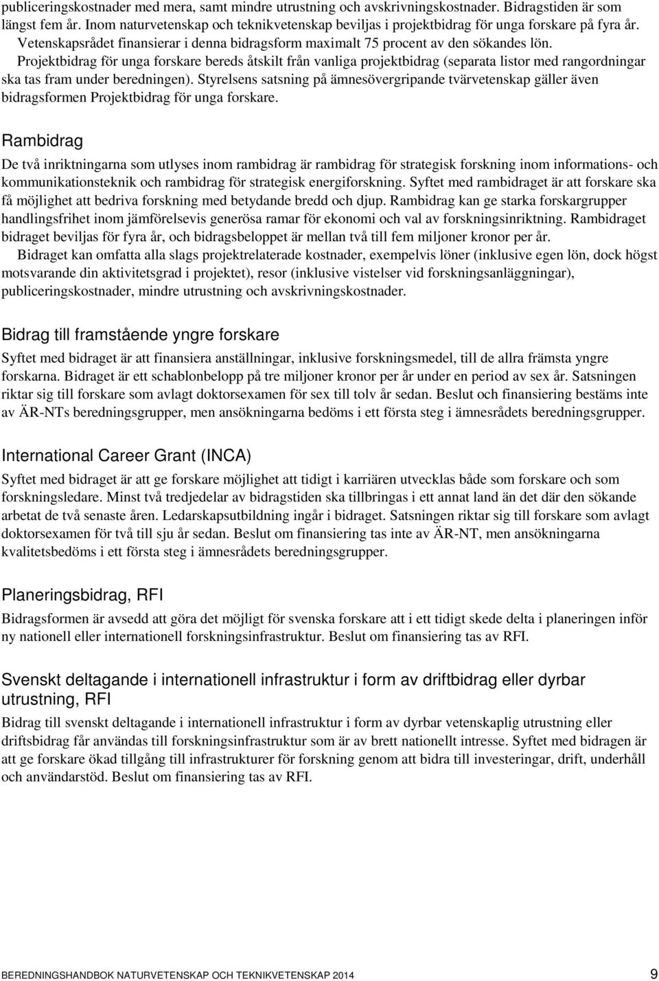 Projektbidrag för unga forskare bereds åtskilt från vanliga projektbidrag (separata listor med rangordningar ska tas fram under beredningen).