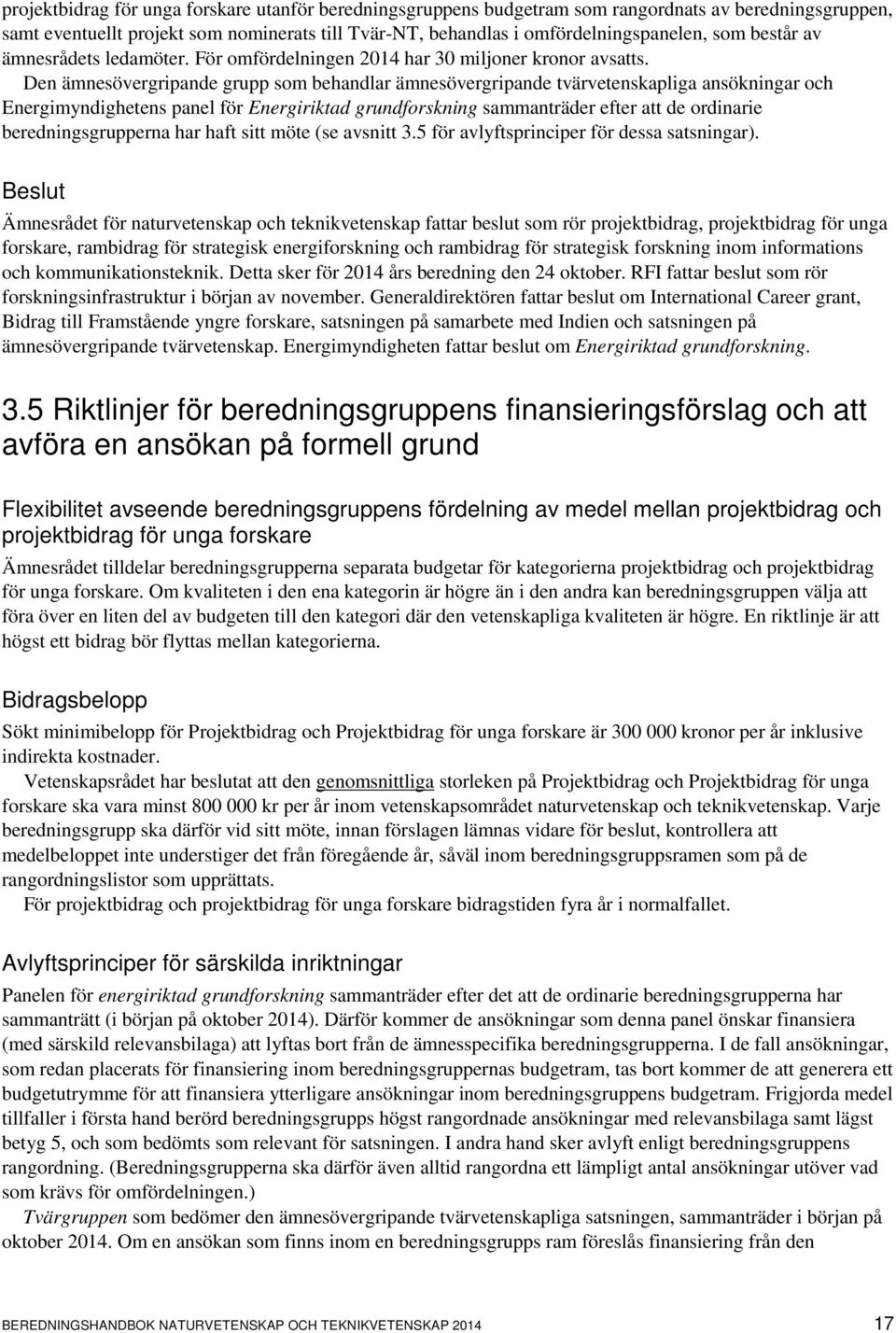 Den ämnesövergripande grupp som behandlar ämnesövergripande tvärvetenskapliga ansökningar och Energimyndighetens panel för Energiriktad grundforskning sammanträder efter att de ordinarie