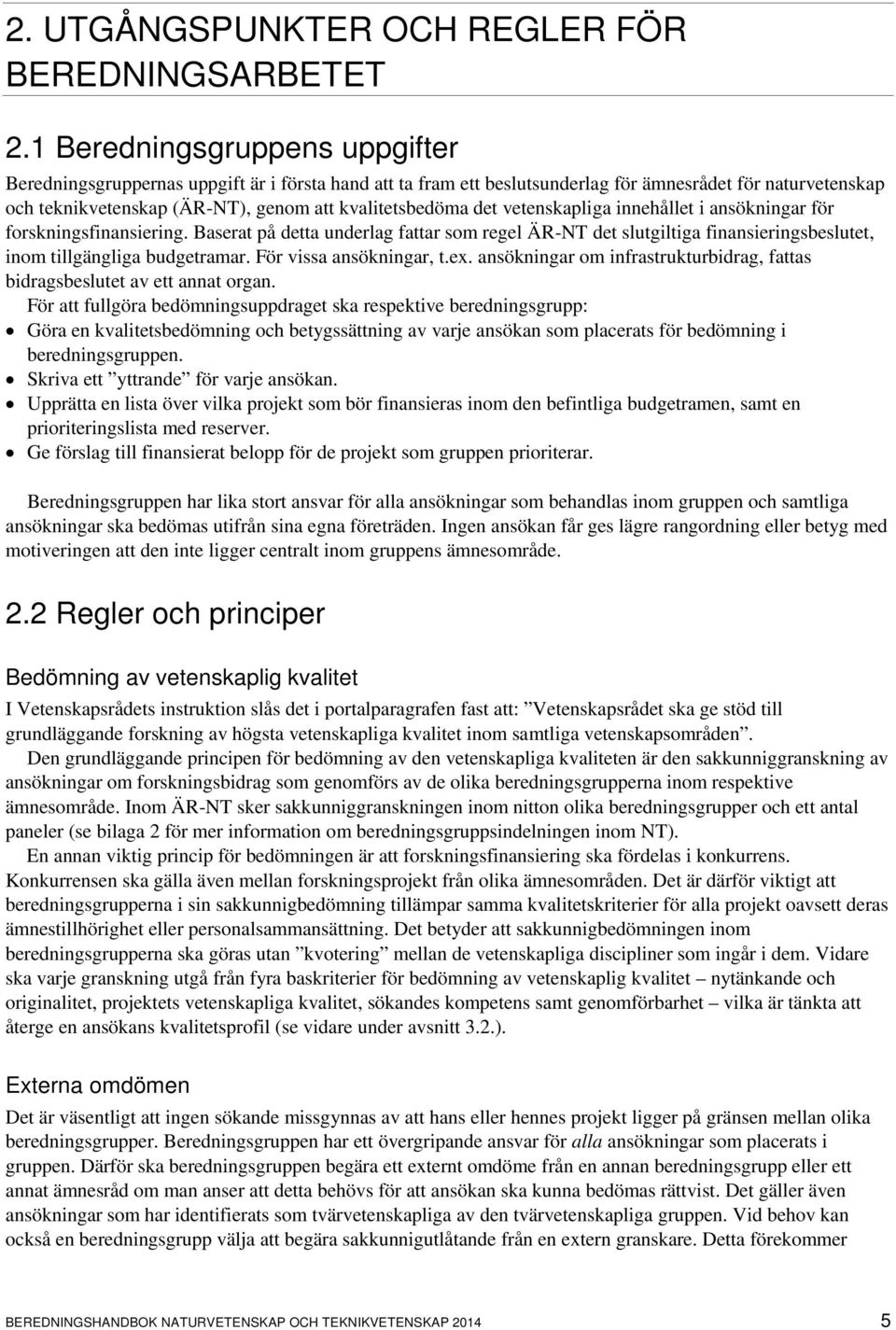 det vetenskapliga innehållet i ansökningar för forskningsfinansiering. Baserat på detta underlag fattar som regel ÄR-NT det slutgiltiga finansieringsbeslutet, inom tillgängliga budgetramar.