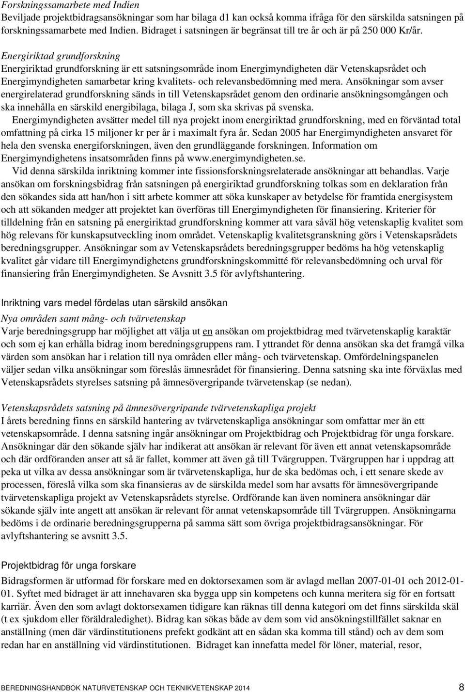 Energiriktad grundforskning Energiriktad grundforskning är ett satsningsområde inom Energimyndigheten där Vetenskapsrådet och Energimyndigheten samarbetar kring kvalitets- och relevansbedömning med