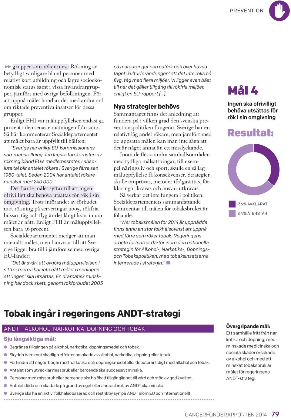 Så här kommenterar Socialdepartementet att målet bara är uppfyllt till hälften: Sverige har enligt EU-kommissionens sammanställning den lägsta förekomsten av rökning bland EU:s medlemsstater.