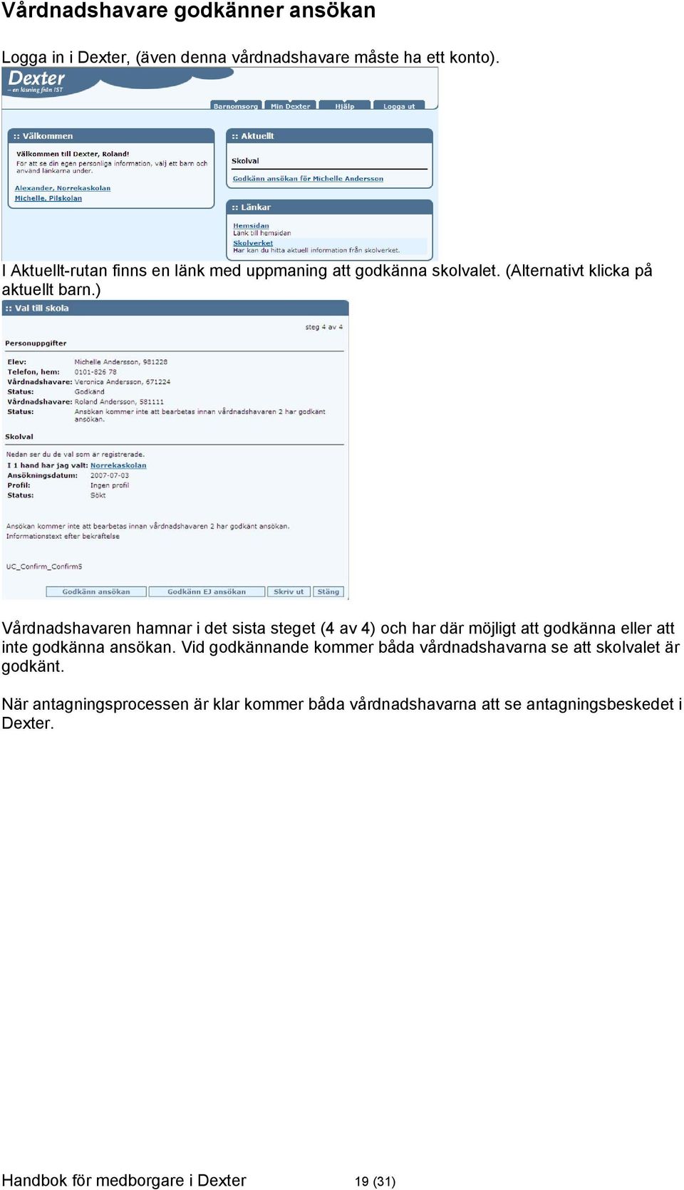 ) Vårdnadshavaren hamnar i det sista steget (4 av 4) och har där möjligt att godkänna eller att inte godkänna ansökan.