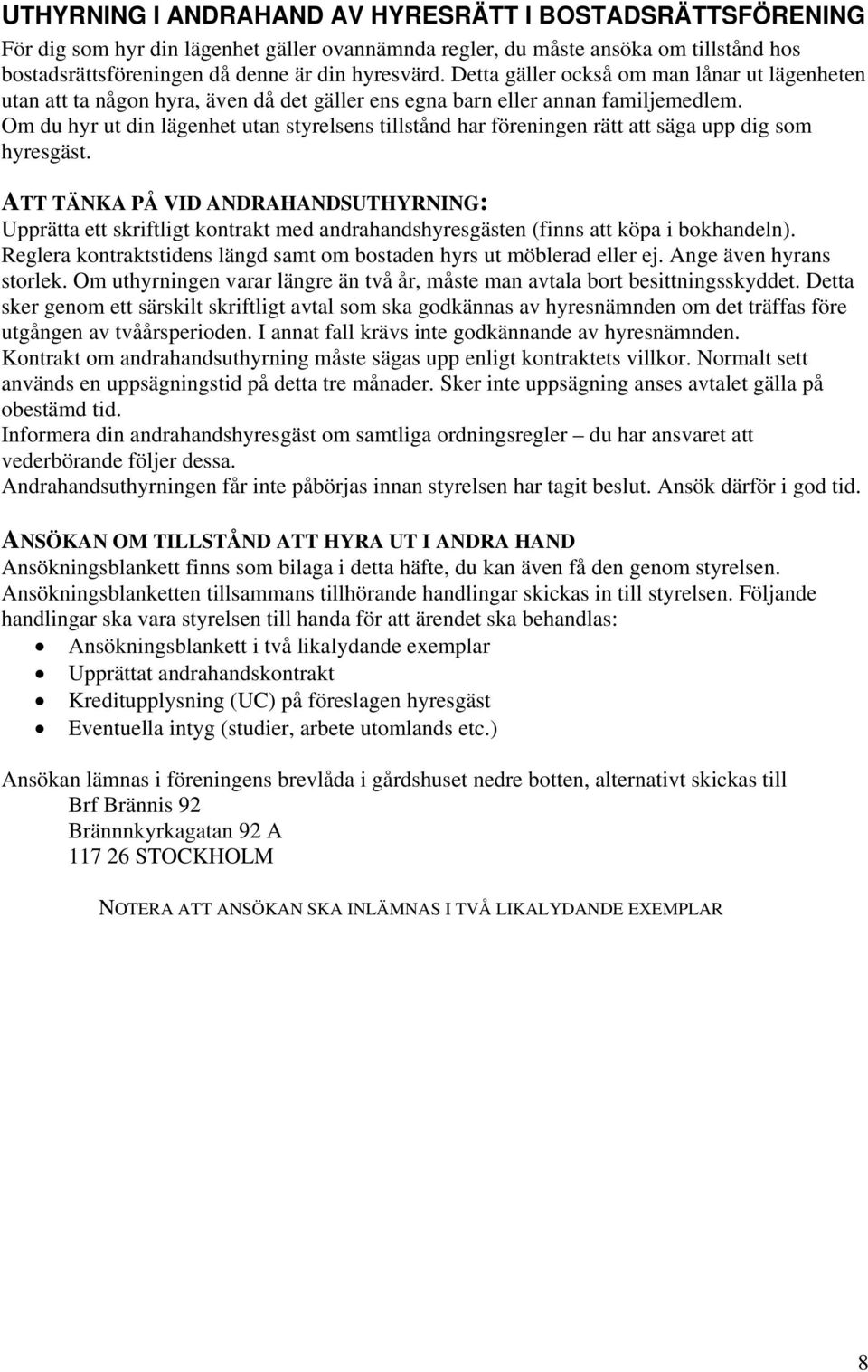 Om du hyr ut din lägenhet utan styrelsens tillstånd har föreningen rätt att säga upp dig som hyresgäst.