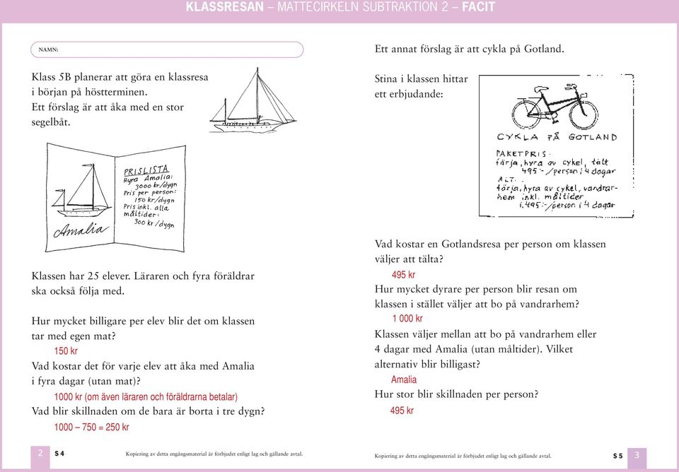 Läraren och fyra föräldrar ska också följa med. Hur mycket billigare per elev blir det om klassen tar med egen mat? 150 kr Vad kostar det för varje elev att åka med Amalia i fyra dagar (utan mat)?