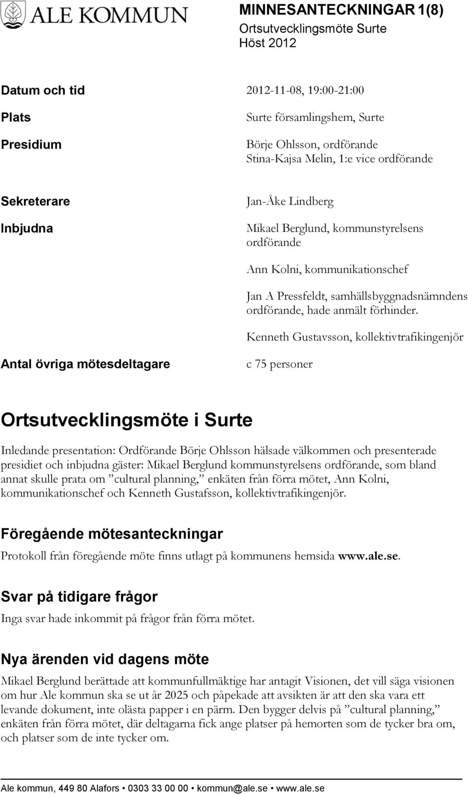 Kenneth Gustavsson, kollektivtrafikingenjör Antal övriga mötesdeltagare c 75 personer Ortsutvecklingsmöte i Surte Inledande presentation: Ordförande Börje Ohlsson hälsade välkommen och presenterade