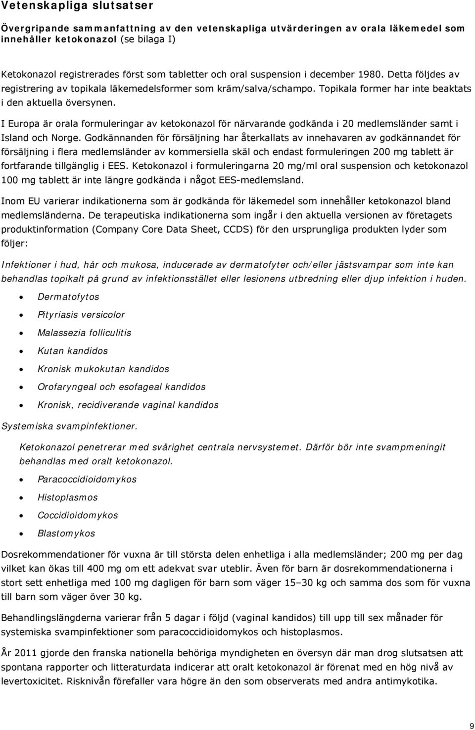 I Europa är orala formuleringar av ketokonazol för närvarande godkända i 20 medlemsländer samt i Island och Norge.