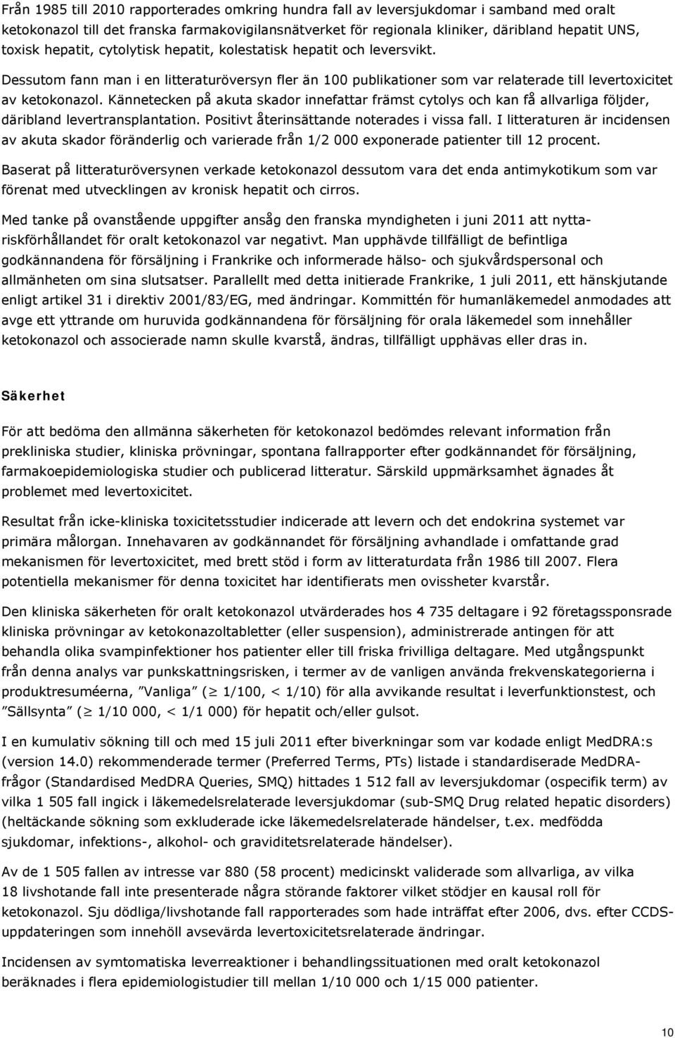 Kännetecken på akuta skador innefattar främst cytolys och kan få allvarliga följder, däribland levertransplantation. Positivt återinsättande noterades i vissa fall.