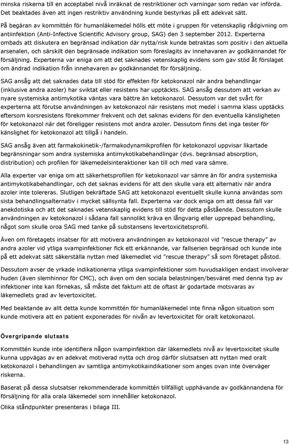 Experterna ombads att diskutera en begränsad indikation där nytta/risk kunde betraktas som positiv i den aktuella arsenalen, och särskilt den begränsade indikation som föreslagits av innehavaren av