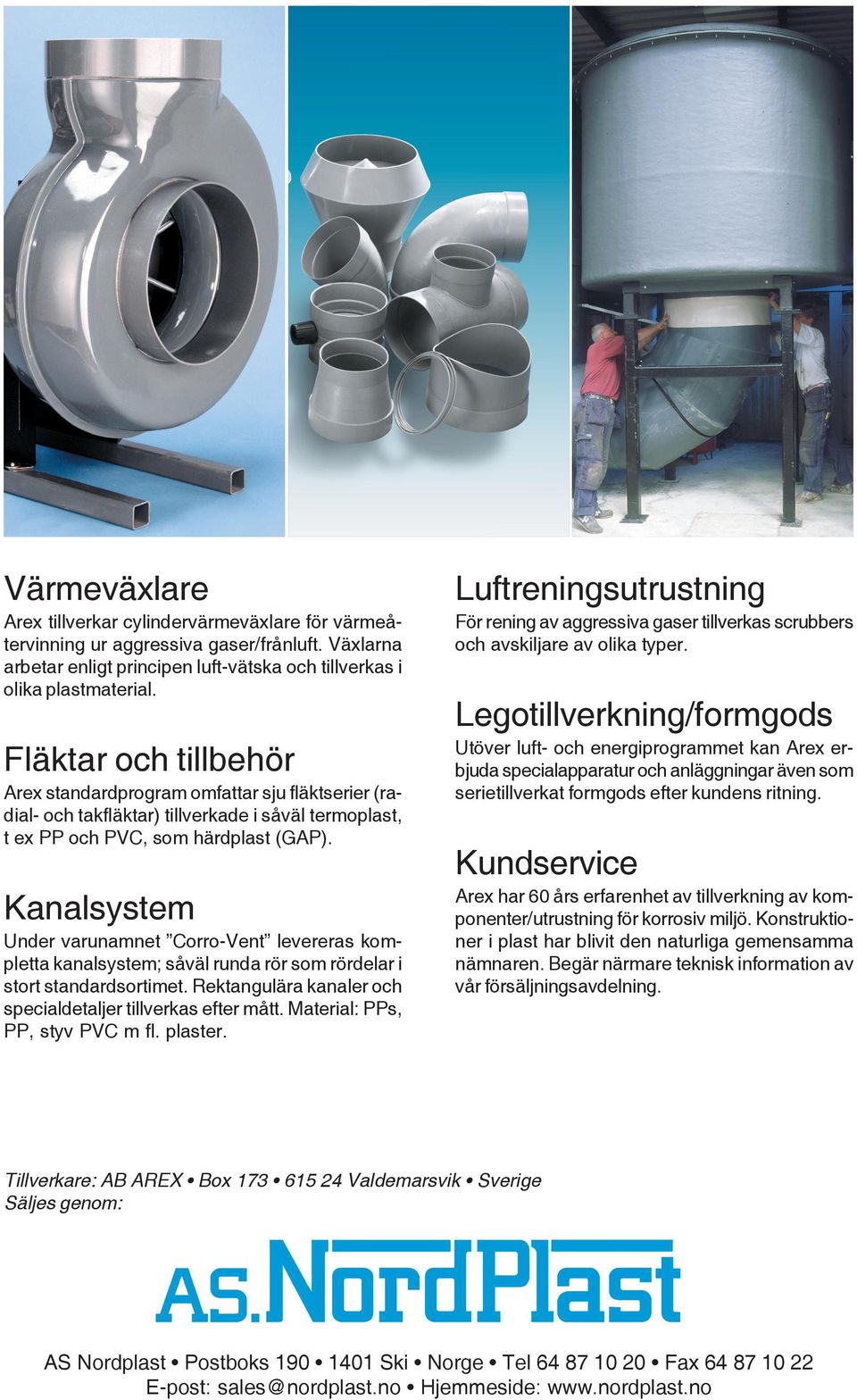 Kanalsystem Under varunamnet Corro-Vent levereras kompletta kanalsystem; såväl runda rör som rördelar i stort standardsortimet. Rektangulära kanaler och specialdetaljer tillverkas efter mått.