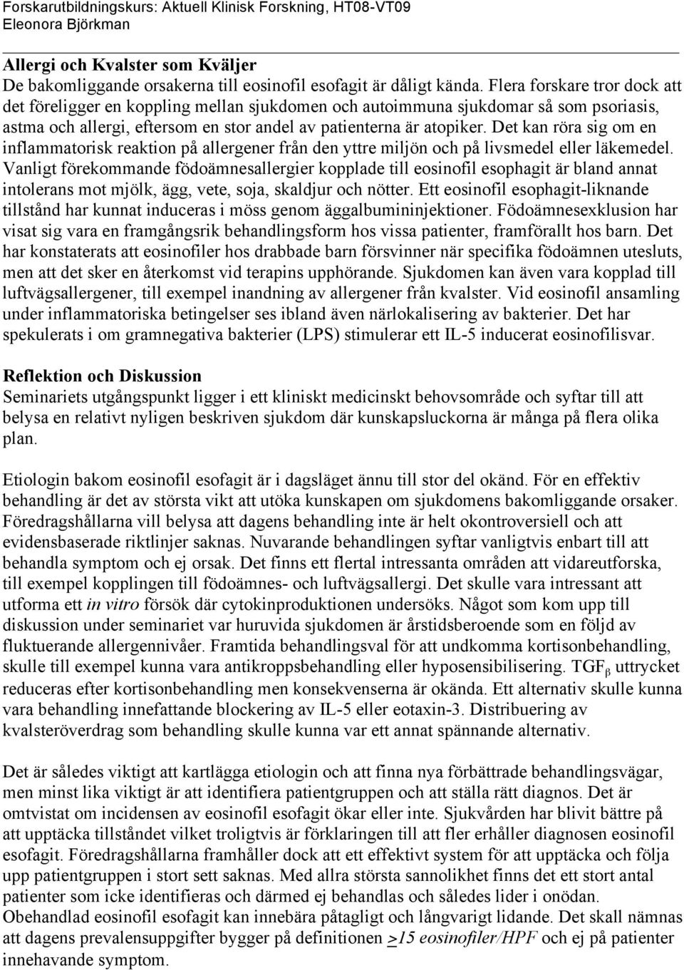 Det kan röra sig om en inflammatorisk reaktion på allergener från den yttre miljön och på livsmedel eller läkemedel.