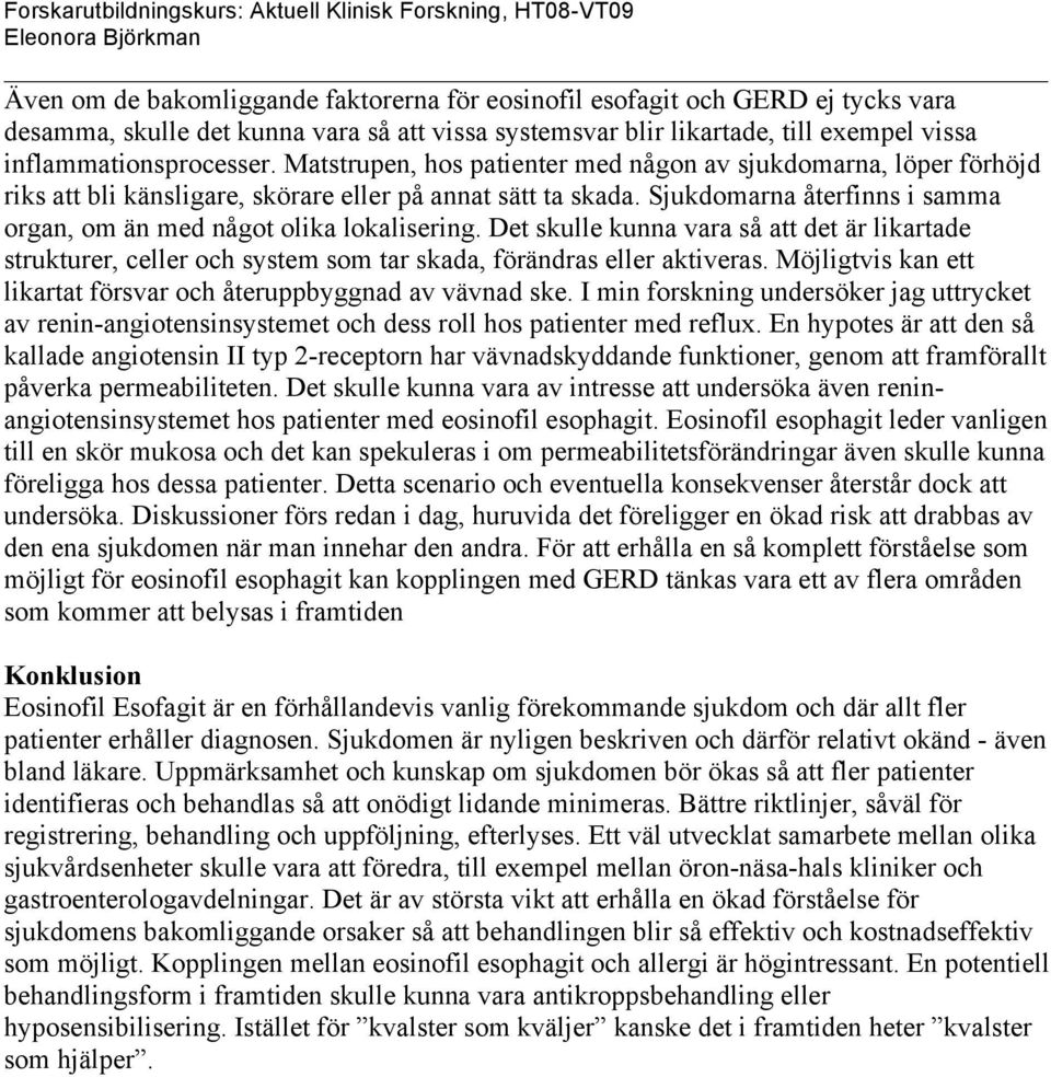 Sjukdomarna återfinns i samma organ, om än med något olika lokalisering. Det skulle kunna vara så att det är likartade strukturer, celler och system som tar skada, förändras eller aktiveras.