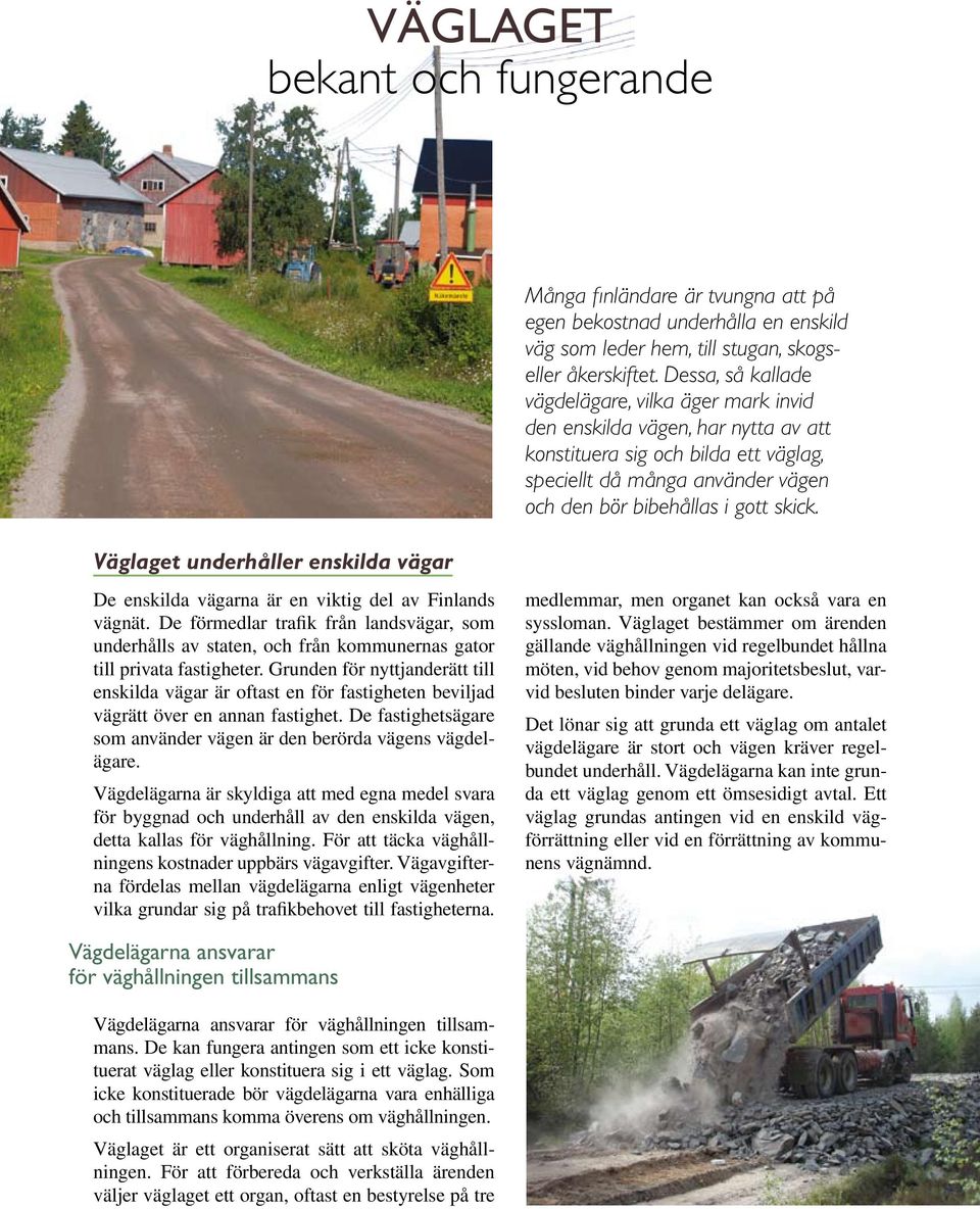 Väglaget underhåller enskilda vägar De enskilda vägarna är en viktig del av Finlands vägnät.