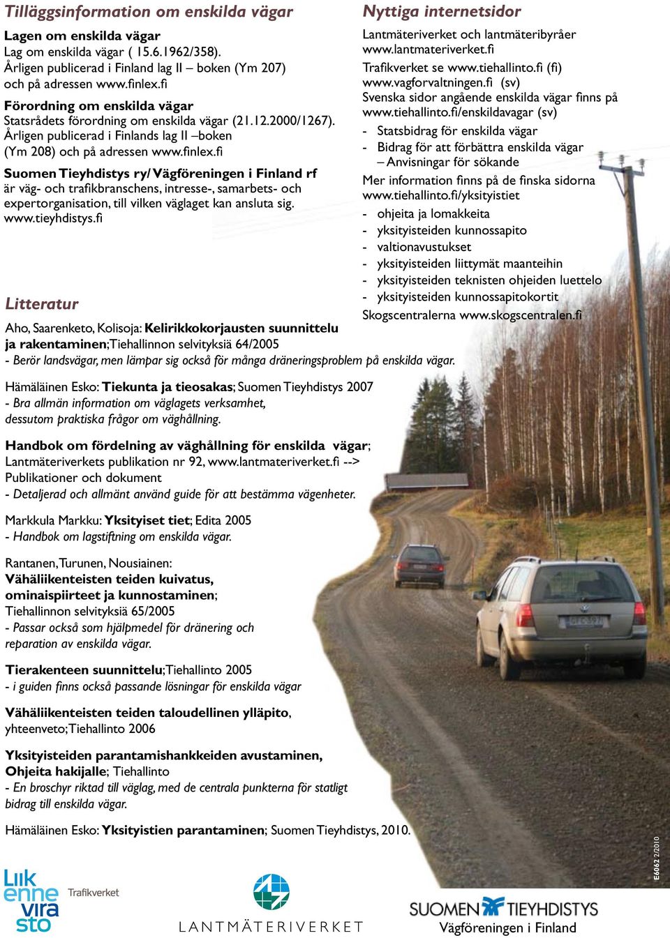 fi Suomen Tieyhdistys ry/ Vägföreningen i Finland rf är väg- och trafikbranschens, intresse-, samarbets- och expertorganisation, till vilken väglaget kan ansluta sig. www.tieyhdistys.