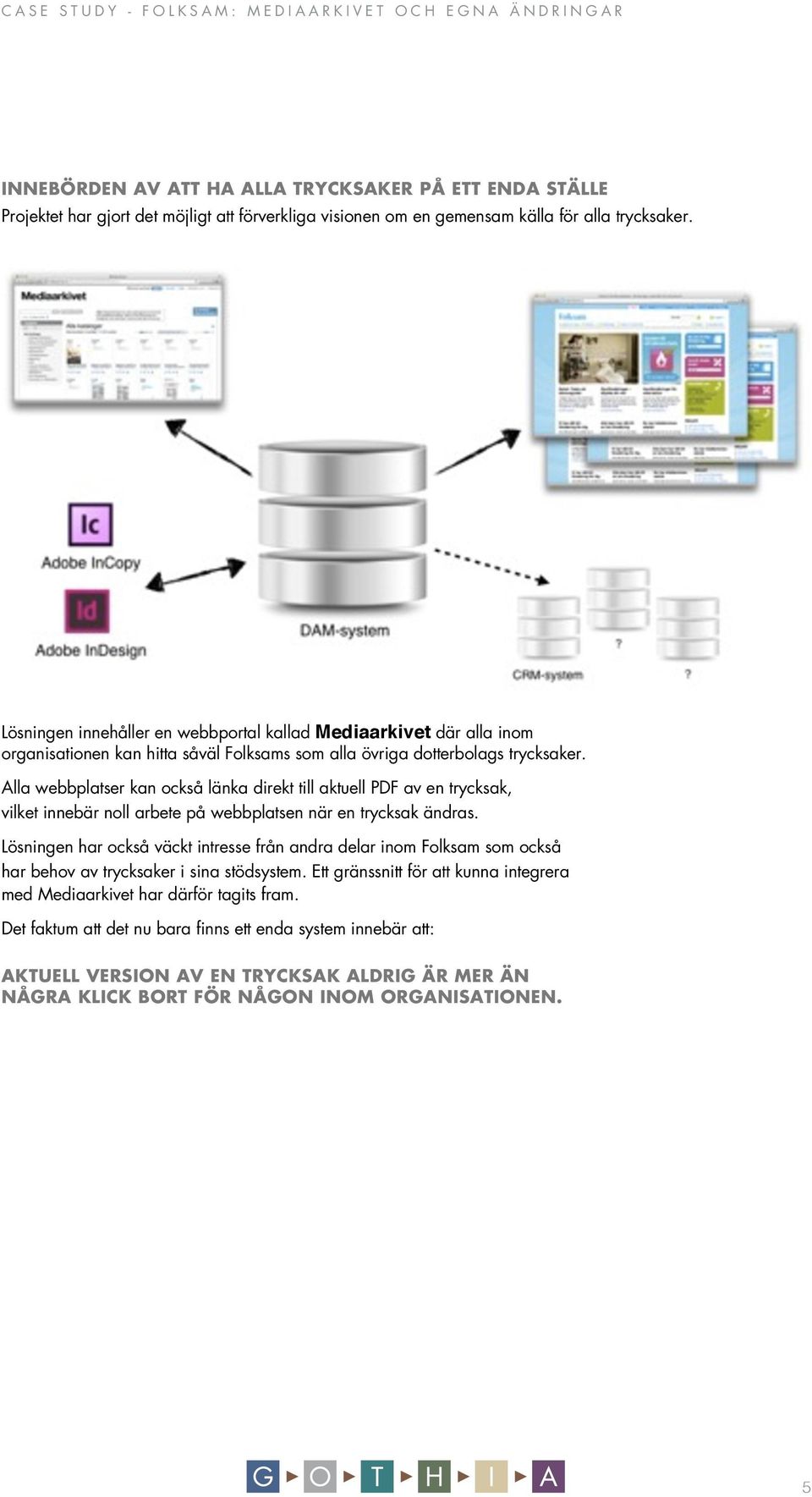 Alla webbplatser kan också länka direkt till aktuell PDF av en trycksak, vilket innebär noll arbete på webbplatsen när en trycksak ändras.