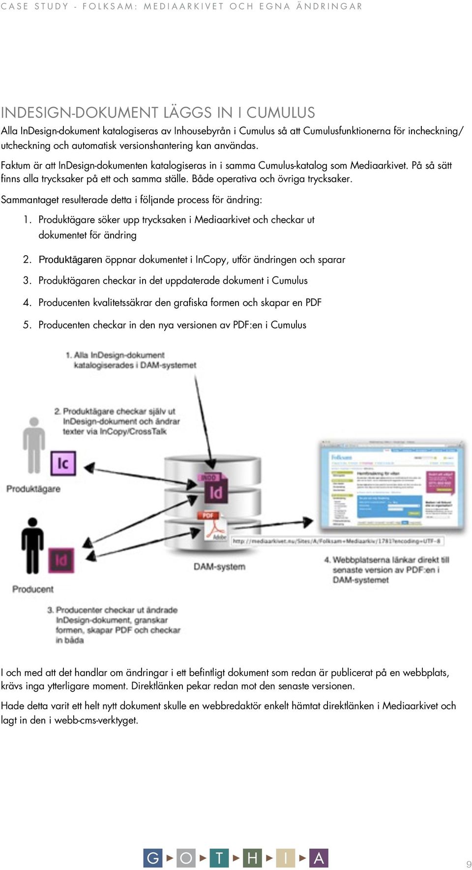 Sammantaget resulterade detta i följande process för ändring: 1. Produktägare söker upp trycksaken i Mediaarkivet och checkar ut dokumentet för ändring 2.