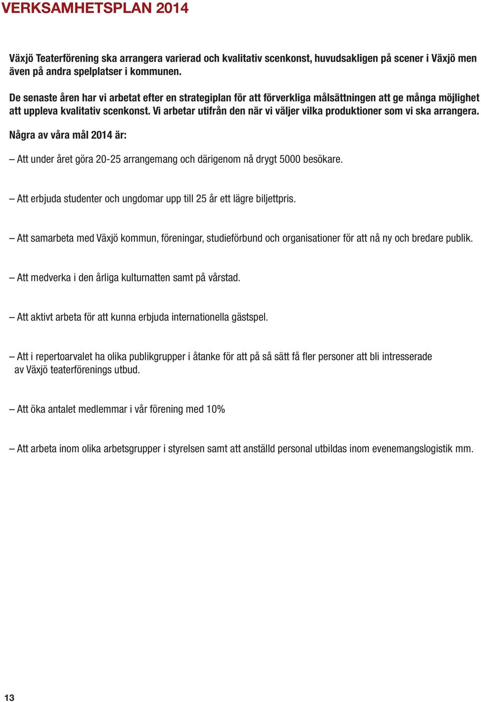 Vi arbetar utifrån den när vi väljer vilka produktioner som vi ska arrangera. Några av våra mål 2014 är: Att under året göra 20-25 arrangemang och därigenom nå drygt 5000 besökare.