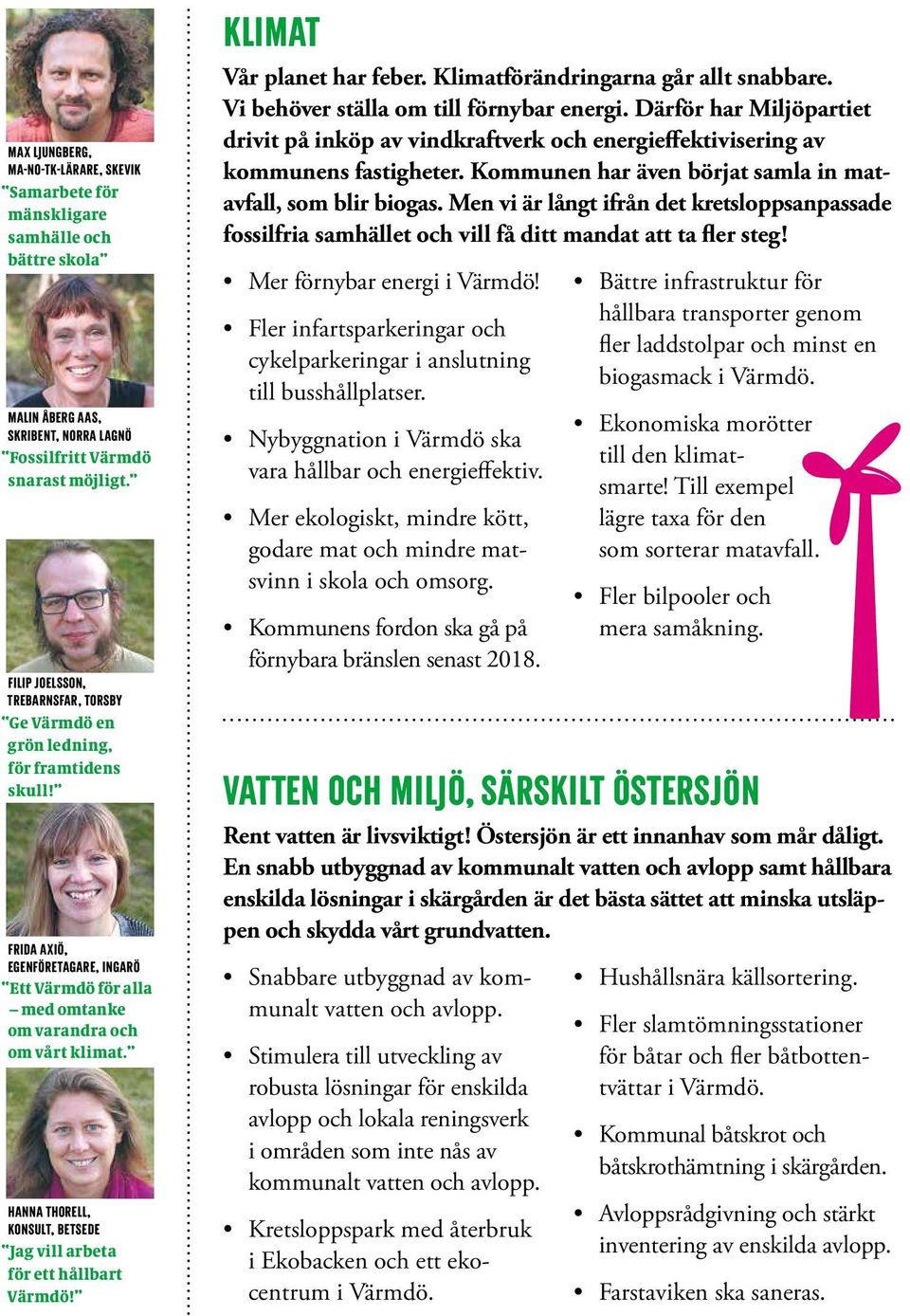 hanna thorell, Konsult, Betsede Jag vill arbeta för ett hållbart Värmdö! Klimat Vår planet har feber. Klimatförändringarna går allt snabbare. Vi behöver ställa om till förnybar energi.