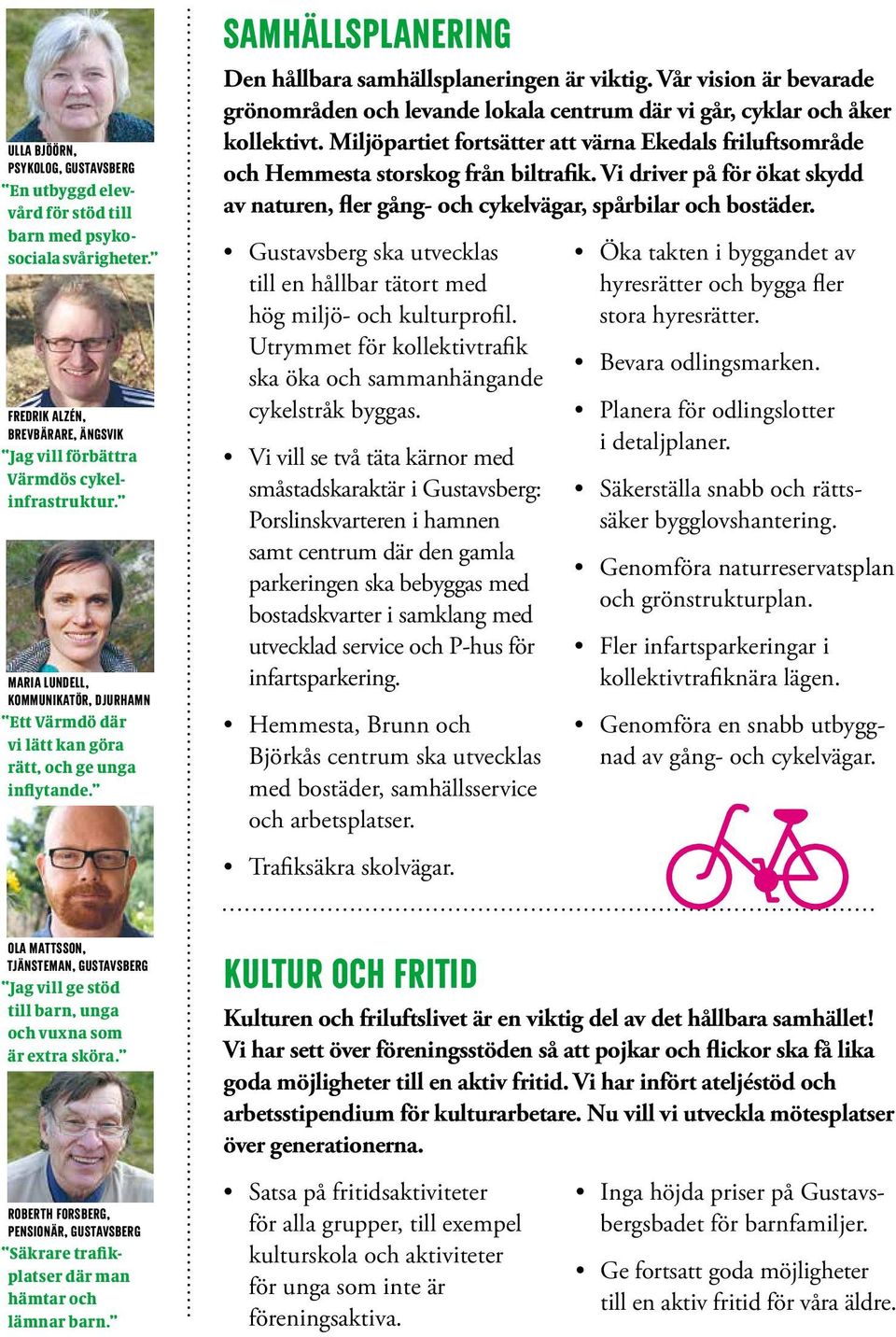 Vår vision är bevarade grönområden och levande lokala centrum där vi går, cyklar och åker kollektivt. Miljöpartiet fortsätter att värna Ekedals frilufts område och Hemmesta storskog från biltrafik.