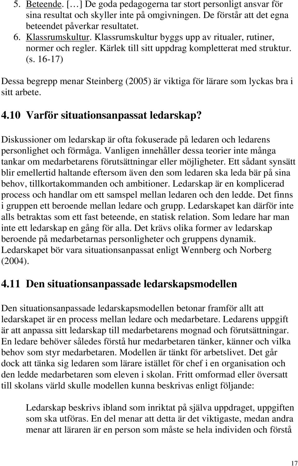 16-17) Dessa begrepp menar Steinberg (2005) är viktiga för lärare som lyckas bra i sitt arbete. 4.10 Varför situationsanpassat ledarskap?