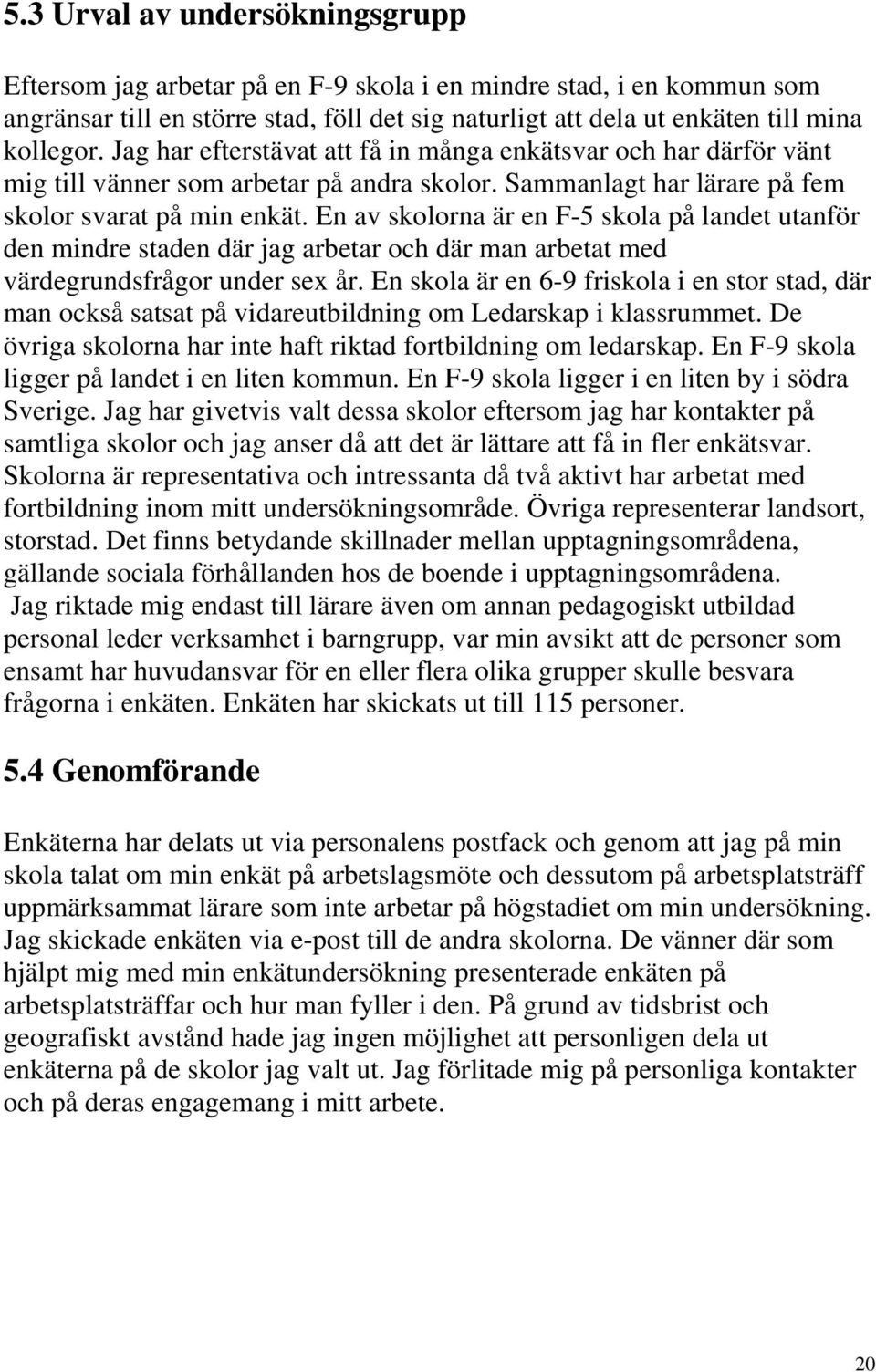 En av skolorna är en F-5 skola på landet utanför den mindre staden där jag arbetar och där man arbetat med värdegrundsfrågor under sex år.