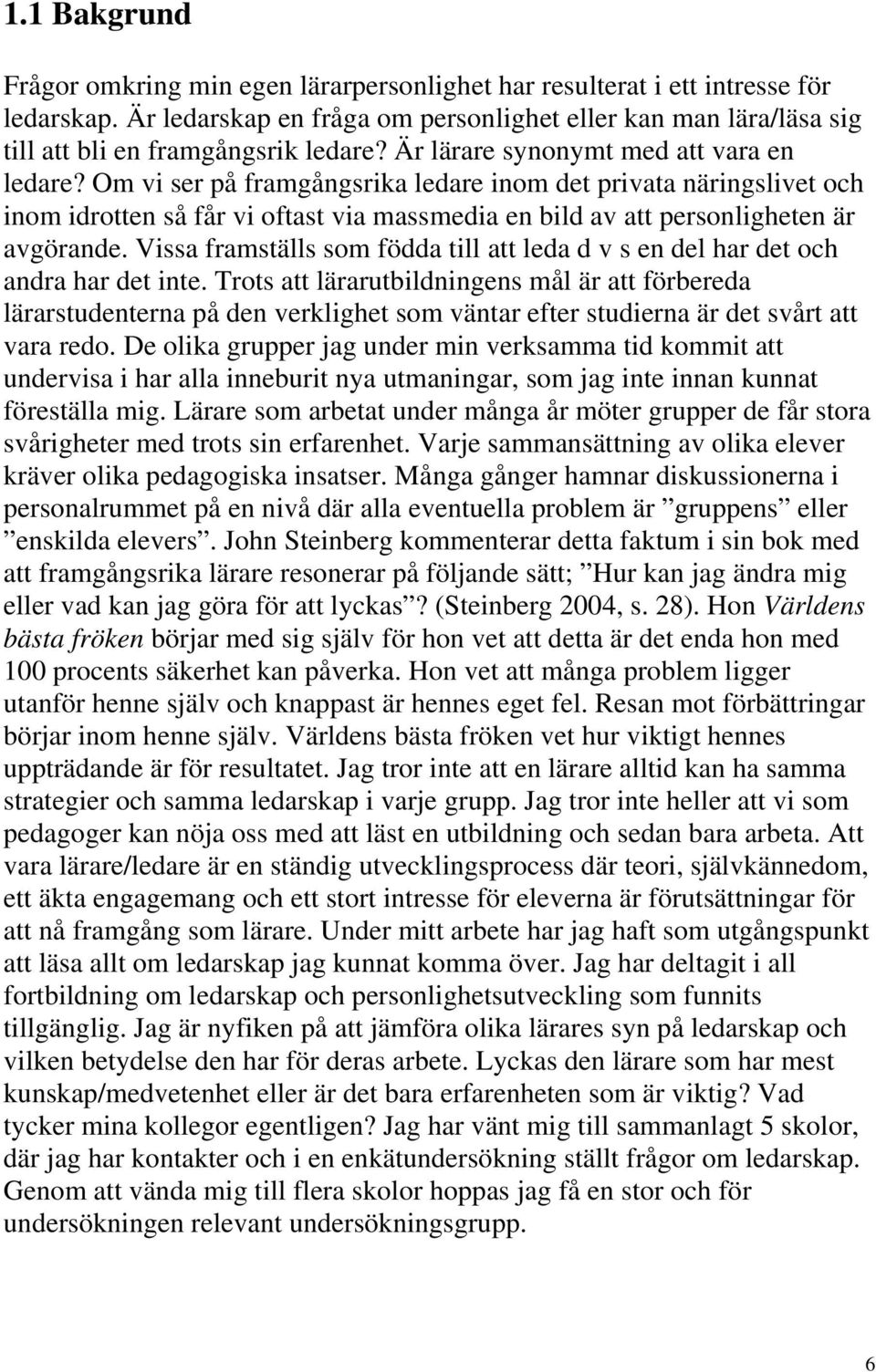 Om vi ser på framgångsrika ledare inom det privata näringslivet och inom idrotten så får vi oftast via massmedia en bild av att personligheten är avgörande.